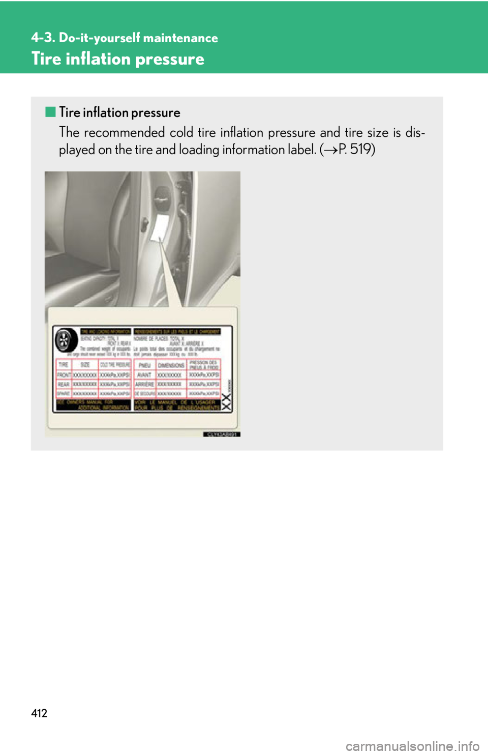 Lexus IS350 2011 Owners Manual / LEXUS 2011 IS250/IS350 OWNERS MANUAL (OM53839U) 412
4-3. Do-it-yourself maintenance
Tire inflation pressure
■Tire inflation pressure
The recommended cold tire inflation pressure and tire size is dis-
played on the tire and loading information la Lexus IS350 2011 Owners Manual / LEXUS 2011 IS250/IS350 OWNERS MANUAL (OM53839U) 412
4-3. Do-it-yourself maintenance
Tire inflation pressure
■Tire inflation pressure
The recommended cold tire inflation pressure and tire size is dis-
played on the tire and loading information la