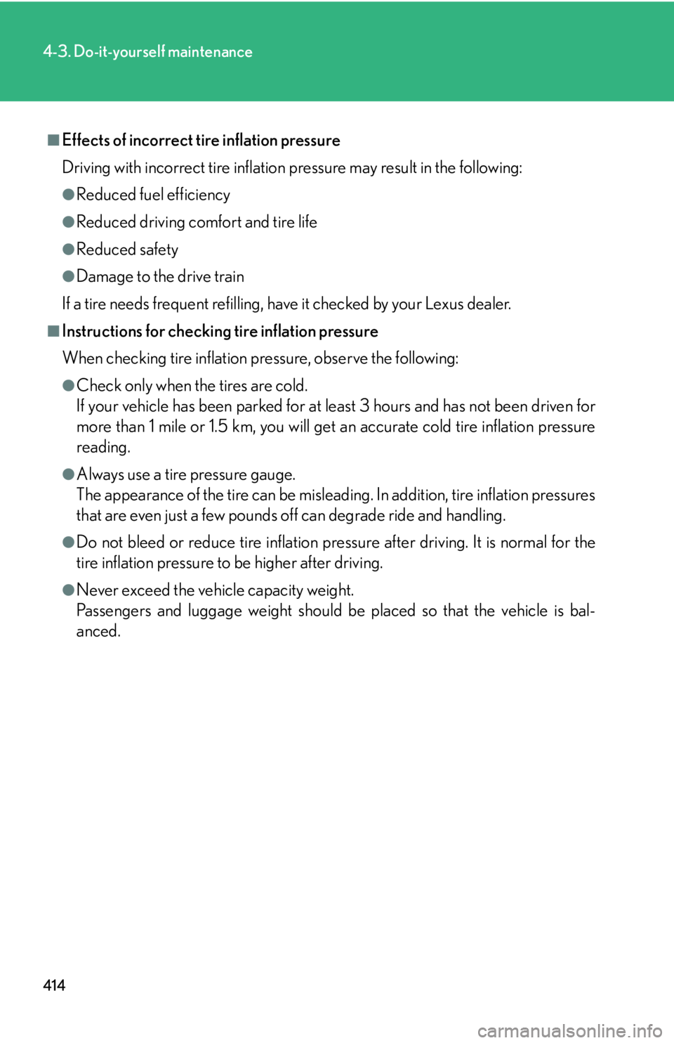 Lexus IS350 2011  Owners Manual / LEXUS 2011 IS250/IS350 OWNERS MANUAL (OM53839U) 414
4-3. Do-it-yourself maintenance
■Effects of incorrect tire inflation pressure
Driving with incorrect tire inflation pressure may result in the following:
●Reduced fuel efficiency
●Reduced dr Lexus IS350 2011  Owners Manual / LEXUS 2011 IS250/IS350 OWNERS MANUAL (OM53839U) 414
4-3. Do-it-yourself maintenance
■Effects of incorrect tire inflation pressure
Driving with incorrect tire inflation pressure may result in the following:
●Reduced fuel efficiency
●Reduced dr