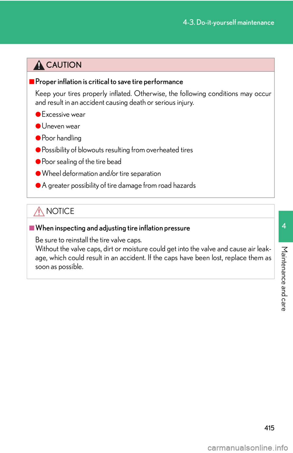 Lexus IS350 2011 Owners Manual / LEXUS 2011 IS250/IS350 OWNERS MANUAL (OM53839U) 415
4-3. Do-it-yourself maintenance
4
Maintenance and care
CAUTION
■Proper inflation is critical to save tire performance
Keep your tires properly inflated. Otherwise, the following conditions may o Lexus IS350 2011 Owners Manual / LEXUS 2011 IS250/IS350 OWNERS MANUAL (OM53839U) 415
4-3. Do-it-yourself maintenance
4
Maintenance and care
CAUTION
■Proper inflation is critical to save tire performance
Keep your tires properly inflated. Otherwise, the following conditions may o