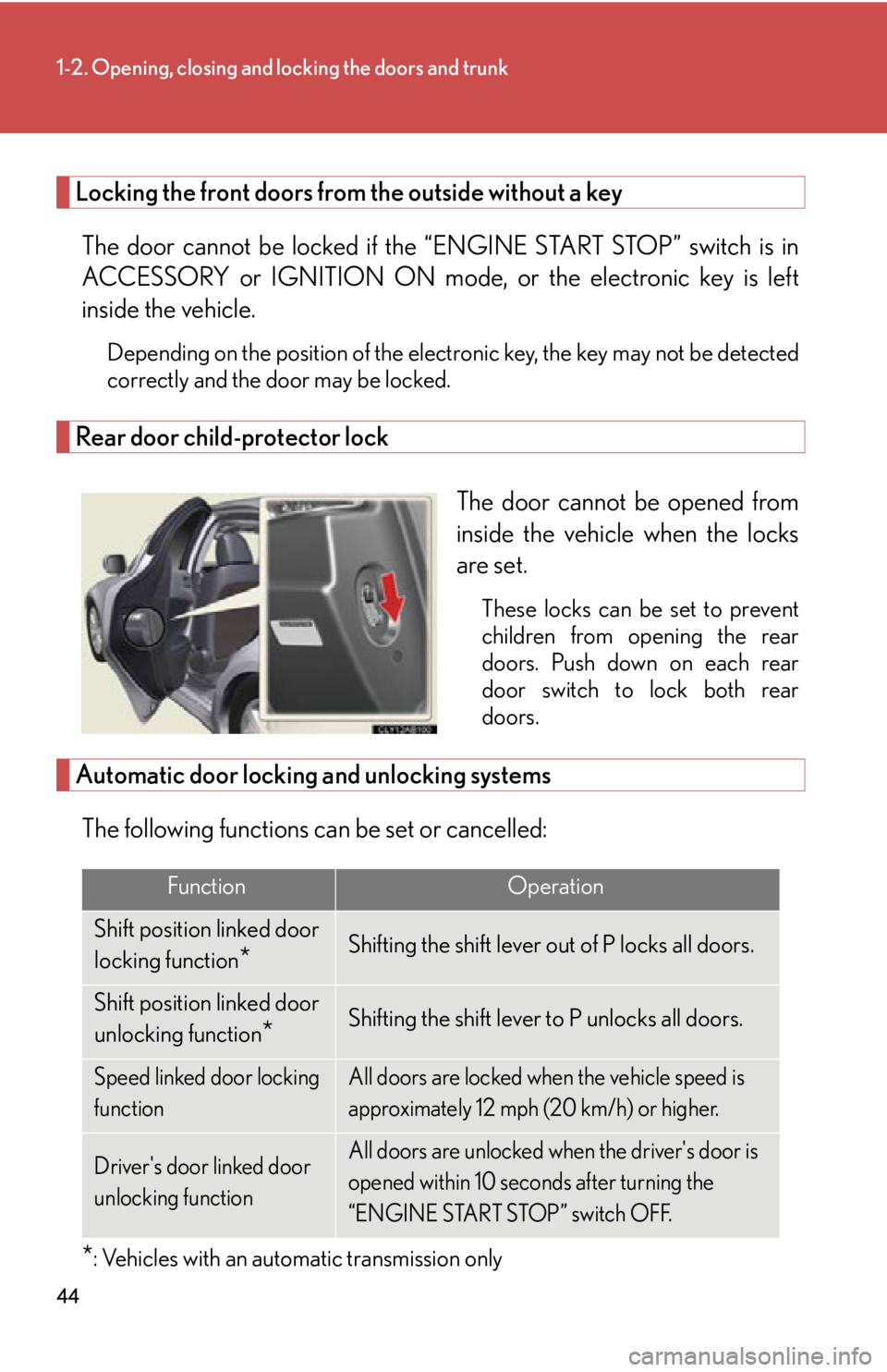 Lexus IS350 2011 Owners Manual / LEXUS 2011 IS250/IS350 (OM53839U) Service Manual 44
1-2. Opening, closing and locking the doors and trunk
Locking the front doors from the outside without a key
The door cannot be locked if the “ENGINE START STOP” switch is in
ACCESSORY or IGNI Lexus IS350 2011 Owners Manual / LEXUS 2011 IS250/IS350 (OM53839U) Service Manual 44
1-2. Opening, closing and locking the doors and trunk
Locking the front doors from the outside without a key
The door cannot be locked if the “ENGINE START STOP” switch is in
ACCESSORY or IGNI