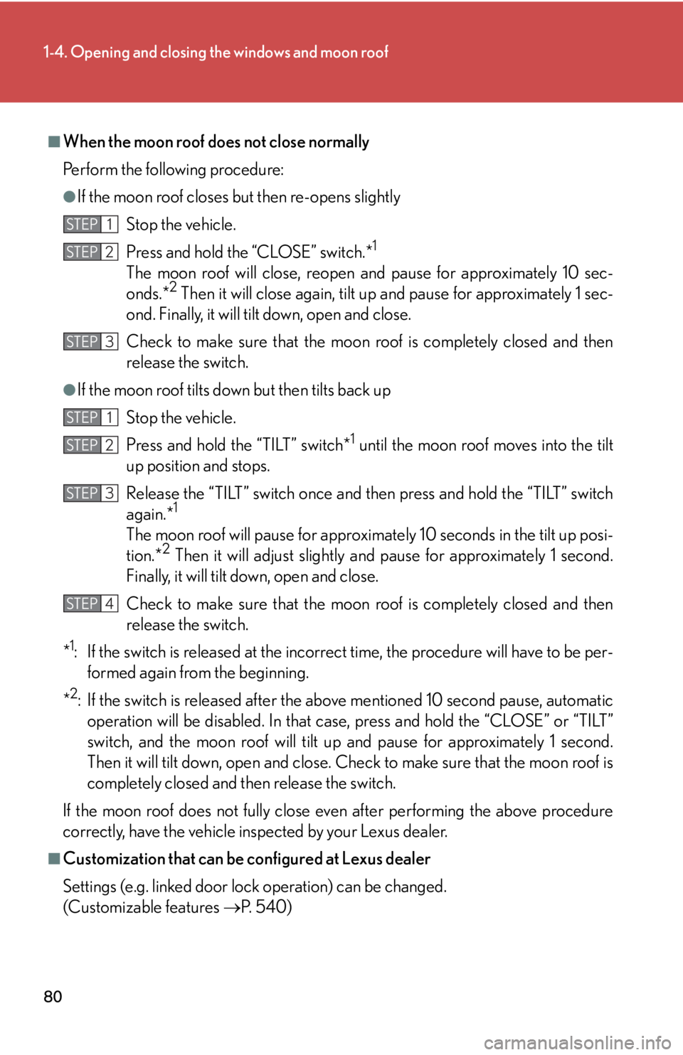 Lexus IS350 2011  Owners Manual / LEXUS 2011 IS250/IS350  (OM53839U) Manual PDF 80
1-4. Opening and closing the windows and moon roof
■When the moon roof does not close normally
Perform the following procedure:
●If the moon roof closes but then re-opens slightlyStop the vehic