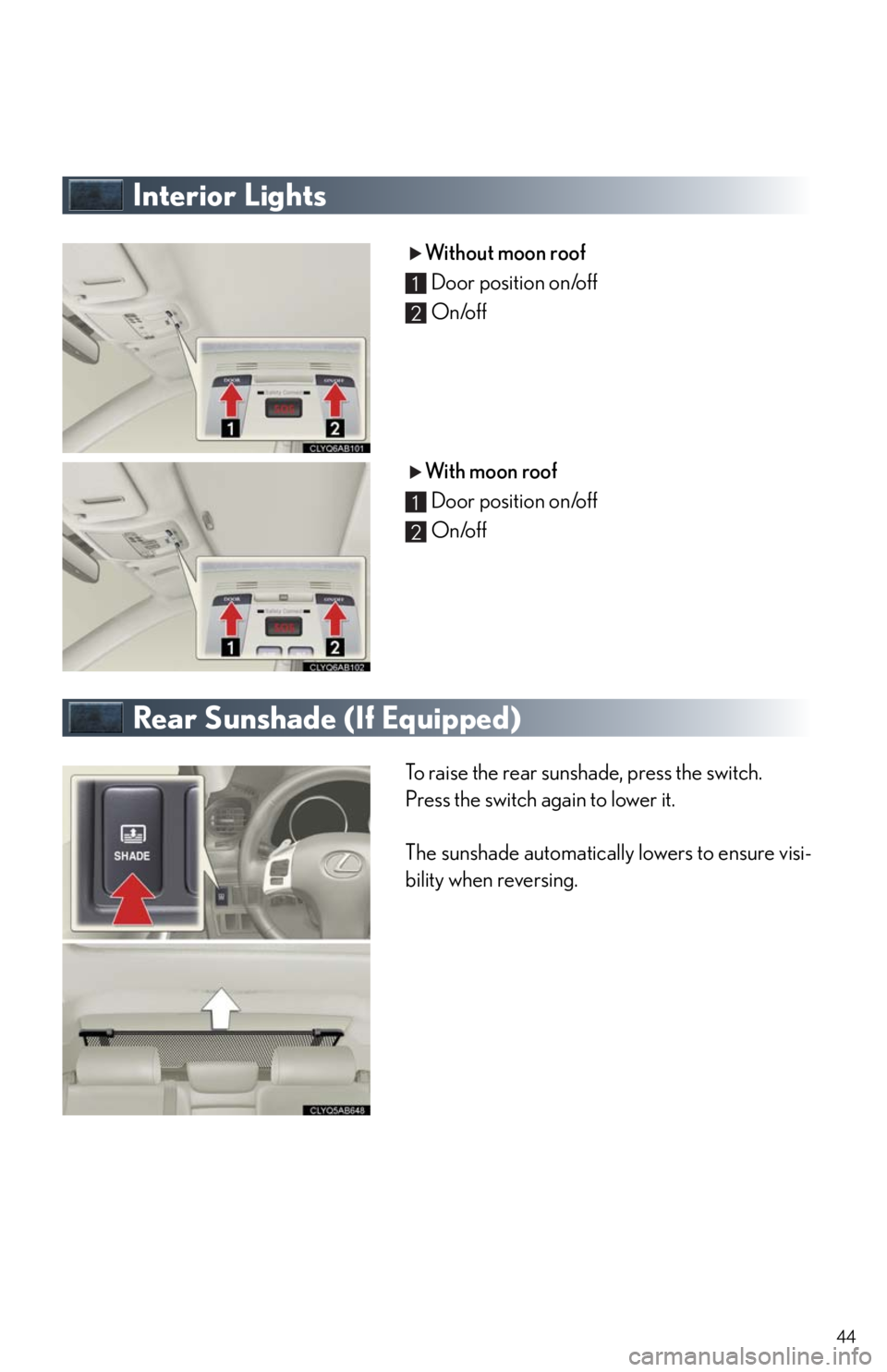 Lexus IS350 2011  Owners Manual / LEXUS 2011 IS250/IS350  QUICK GUIDE (OM53852U) Service Manual 44
Interior Lights
Without moon roof
Door position on/off
On/off
With moon roof
Door position on/off
On/off
Rear Sunshade (If Equipped)
To raise the rear sunshade, press the switch.
Press the switch a