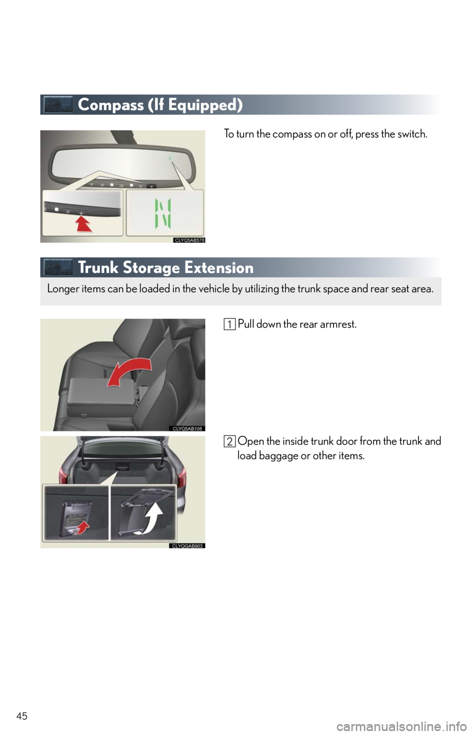 Lexus IS350 2011  Owners Manual / LEXUS 2011 IS250/IS350  QUICK GUIDE (OM53852U) Service Manual 45
Compass (If Equipped)
To turn the compass on or off, press the switch.
Trunk Storage Extension
 Pull down the rear armrest.
Open the inside trunk door from the trunk and
load baggage or other items