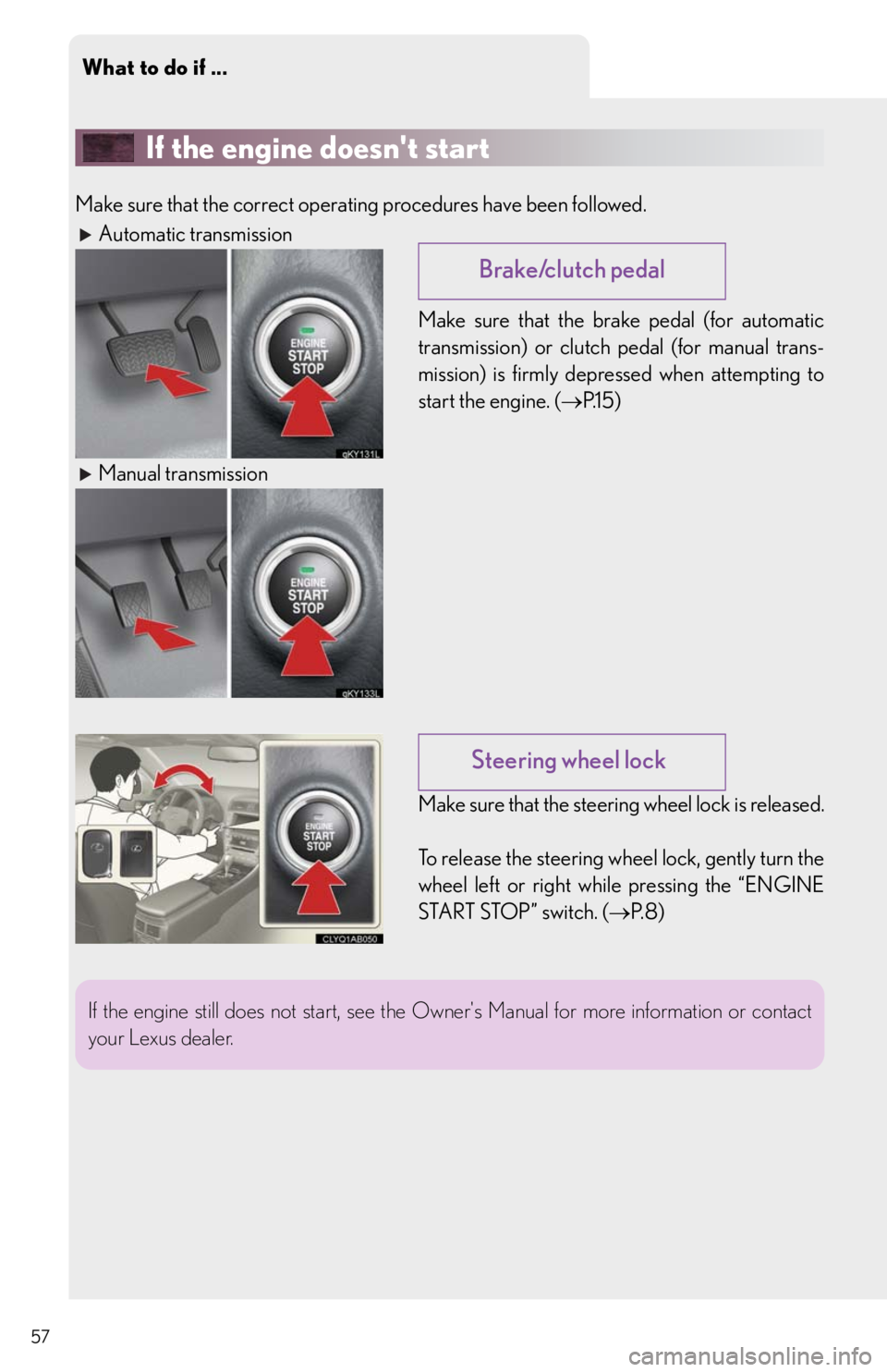 Lexus IS350 2011 Owners Manual / LEXUS 2011 IS250/IS350 QUICK GUIDE (OM53852U) Workshop Manual What to do if ...
57
If the engine doesnt start
Make sure that the correct operating procedures have been followed.
Automatic transmission
Make sure that the brake pedal (for automatic
transmission) Lexus IS350 2011 Owners Manual / LEXUS 2011 IS250/IS350 QUICK GUIDE (OM53852U) Workshop Manual What to do if ...
57
If the engine doesnt start
Make sure that the correct operating procedures have been followed.
Automatic transmission
Make sure that the brake pedal (for automatic
transmission)
