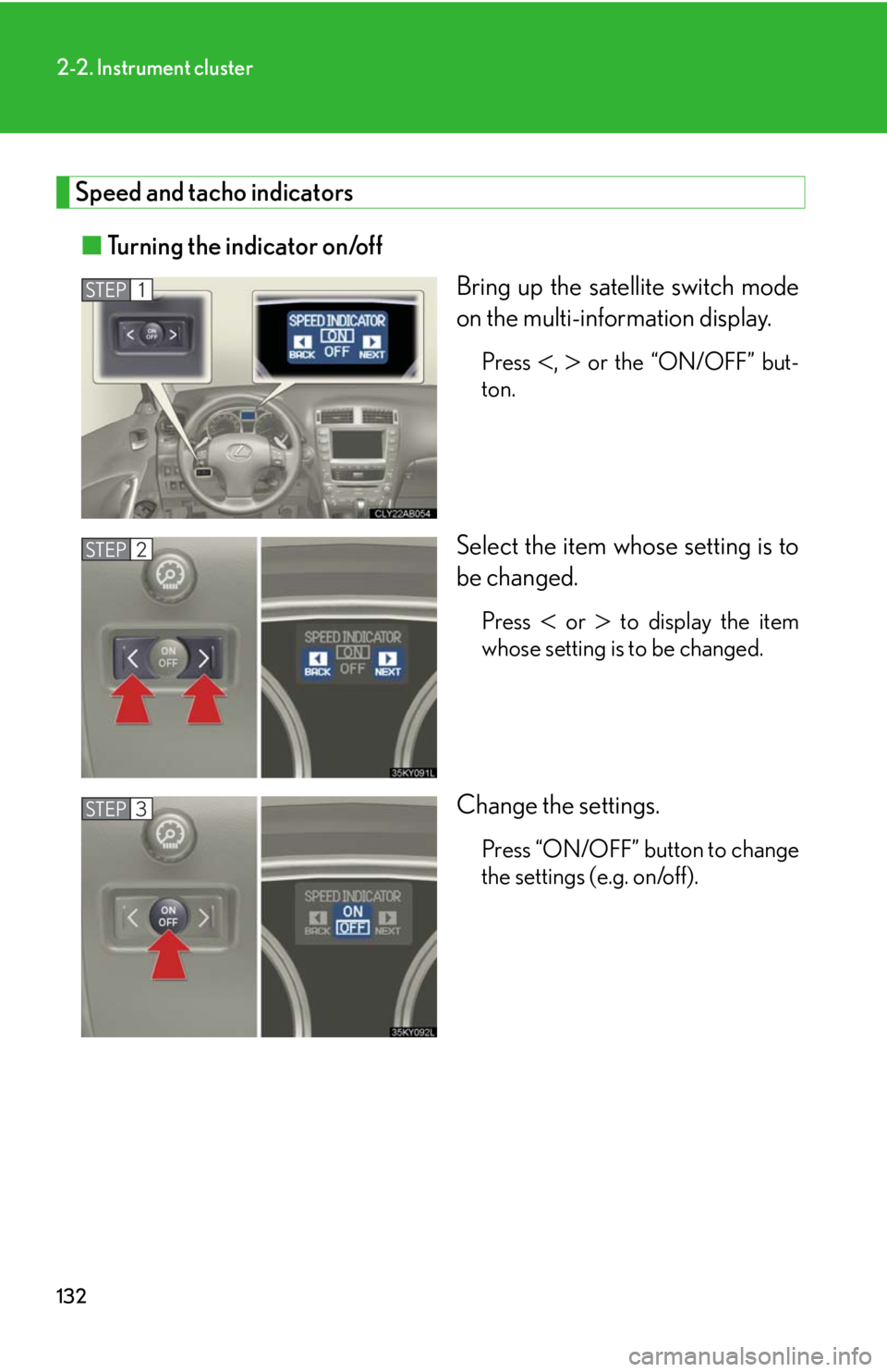 Lexus IS350 2008  Scheduled Maintenace Guide / LEXUS 2008 IS350 OWNERS MANUAL (OM53699U350) 132
2-2. Instrument cluster
Speed and tacho indicators■ Turning the indicator on/off
Bring up the satellite switch mode
on the multi-information display.
Press ,  or the “ON/OFF” but-
ton.