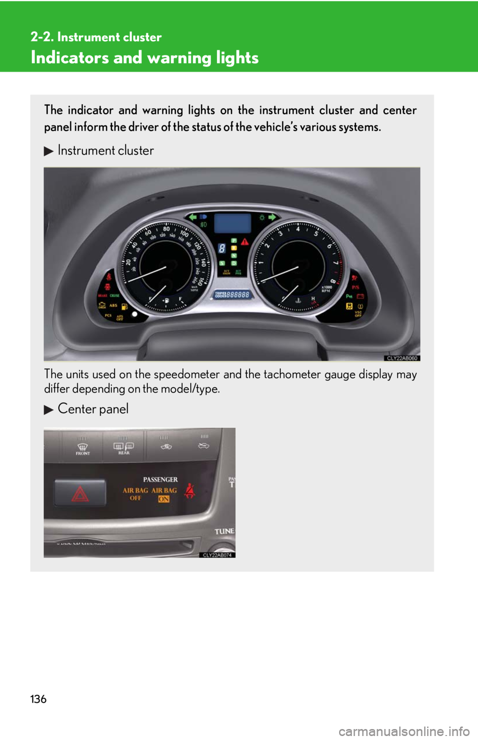 Lexus IS350 2008  Scheduled Maintenace Guide / LEXUS 2008 IS350 OWNERS MANUAL (OM53699U350) 136
2-2. Instrument cluster
Indicators and warning lights
The indicator and warning lights on the instrument cluster and center
panel inform the driver of the status of the vehicle’s various systems