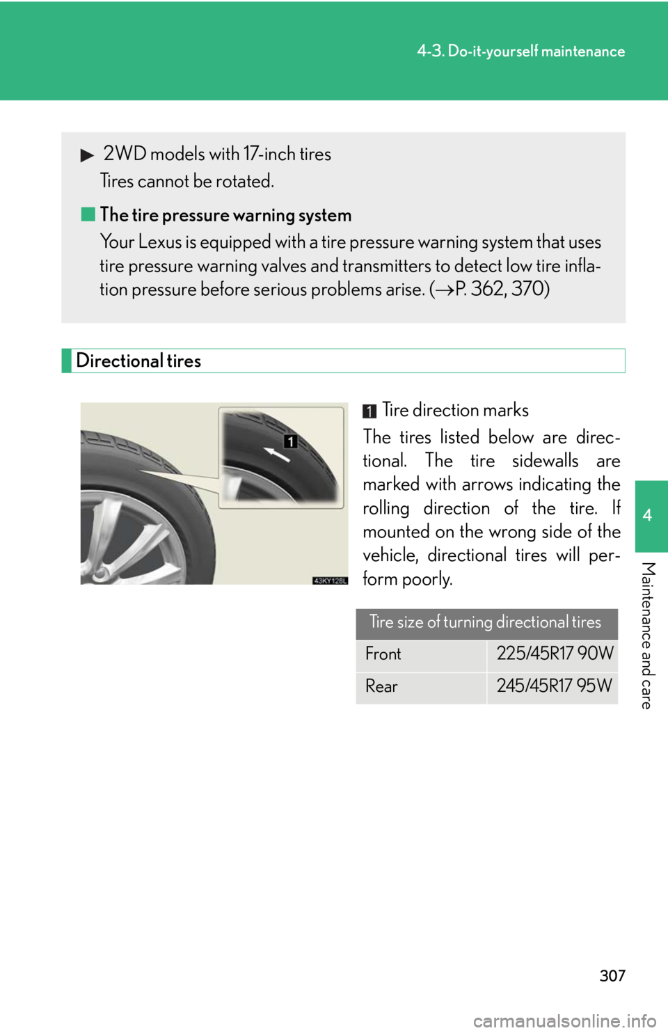 Lexus IS350 2008 Scheduled Maintenace Guide / LEXUS 2008 IS350 OWNERS MANUAL (OM53699U350) 307
4-3. Do-it-yourself maintenance
4
Maintenance and care
Directional tiresTire direction marks
The tires listed below are direc-
tional. The tire sidewalls are
marked with arrows indicating the
roll Lexus IS350 2008 Scheduled Maintenace Guide / LEXUS 2008 IS350 OWNERS MANUAL (OM53699U350) 307
4-3. Do-it-yourself maintenance
4
Maintenance and care
Directional tiresTire direction marks
The tires listed below are direc-
tional. The tire sidewalls are
marked with arrows indicating the
roll