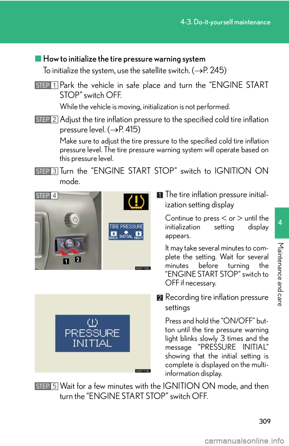 Lexus IS350 2008 Scheduled Maintenace Guide / LEXUS 2008 IS350 (OM53699U350) Repair Manual 309
4-3. Do-it-yourself maintenance
4
Maintenance and care
■How to initialize the tire pressure warning system
To initialize the system, use the satellite switch. ( P. 245)
Park the vehicle in sa Lexus IS350 2008 Scheduled Maintenace Guide / LEXUS 2008 IS350 (OM53699U350) Repair Manual 309
4-3. Do-it-yourself maintenance
4
Maintenance and care
■How to initialize the tire pressure warning system
To initialize the system, use the satellite switch. ( P. 245)
Park the vehicle in sa