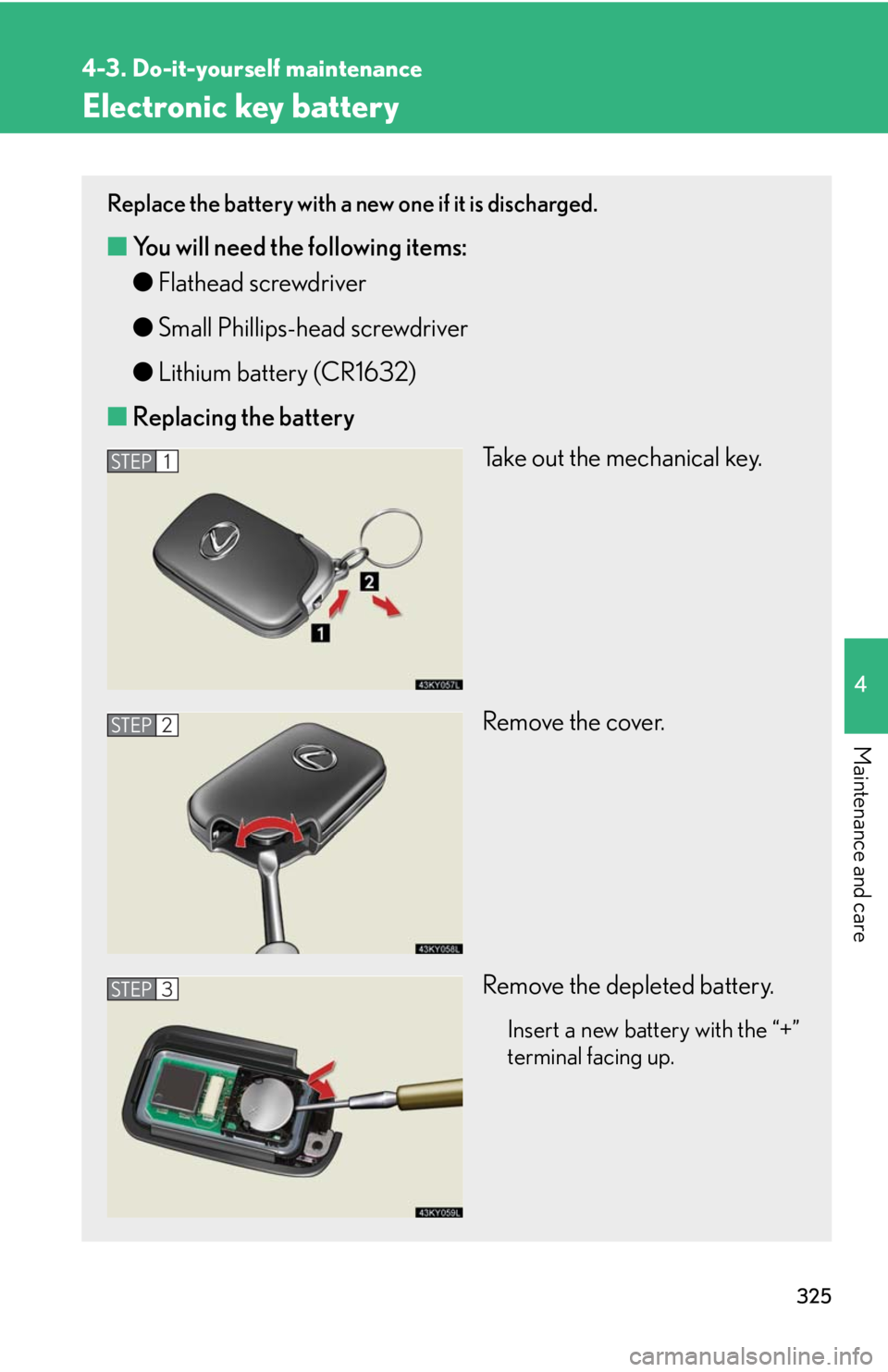Lexus IS350 2008  Scheduled Maintenace Guide / LEXUS 2008 IS350 OWNERS MANUAL (OM53699U350) 325
4-3. Do-it-yourself maintenance
4
Maintenance and care
Electronic key battery
Replace the battery with a new one if it is discharged.
■You will need the following items:
●Flathead screwdriver
