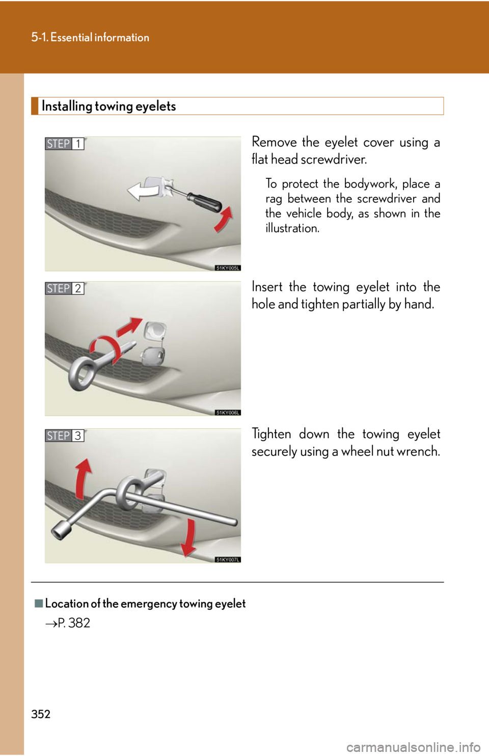 Lexus IS350 2008  Scheduled Maintenace Guide / LEXUS 2008 IS350 OWNERS MANUAL (OM53699U350) 352
5-1. Essential information
Installing towing eyeletsRemove the eyelet cover using a
flat head screwdriver. 
To protect the bodywork, place a
rag between the screwdriver and
the vehicle body, as sh