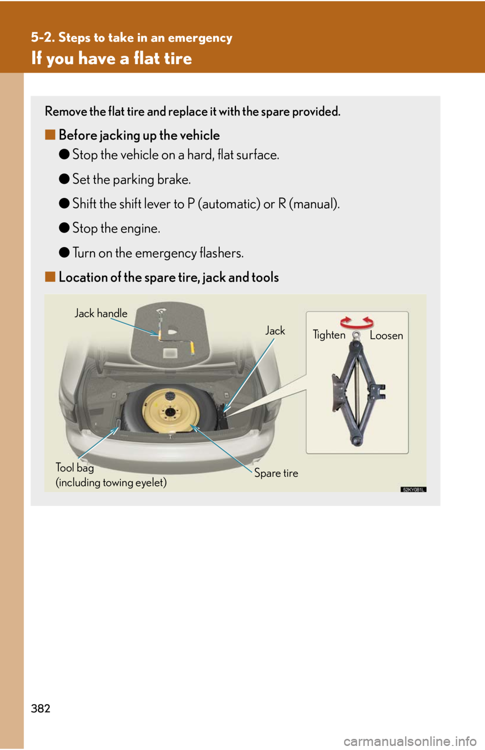 Lexus IS350 2008 Scheduled Maintenace Guide / LEXUS 2008 IS350 OWNERS MANUAL (OM53699U350) 382
5-2. Steps to take in an emergency
If you have a flat tire
Remove the flat tire and replace it with the spare provided.
■Before jacking up the vehicle
●Stop the vehicle on a hard, flat surface Lexus IS350 2008 Scheduled Maintenace Guide / LEXUS 2008 IS350 OWNERS MANUAL (OM53699U350) 382
5-2. Steps to take in an emergency
If you have a flat tire
Remove the flat tire and replace it with the spare provided.
■Before jacking up the vehicle
●Stop the vehicle on a hard, flat surface
