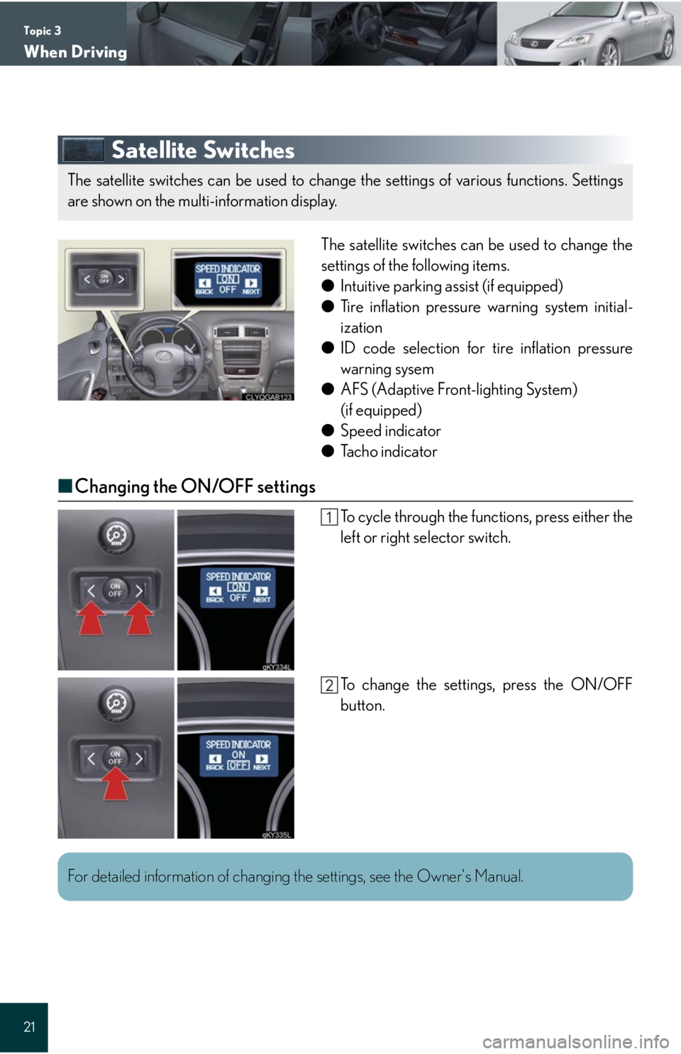 Lexus IS350 2008  Do-it-yourself maintenance / LEXUS 2008 IS 350/250 QUICK GUIDE OWNERS MANUAL (OM60D81U) Topic 3
When Driving
21
Satellite Switches
The satellite switches can be used to change the
settings of the following items.
●Intuitive parking assist (if equipped)
●Tire inflation pressure warnin