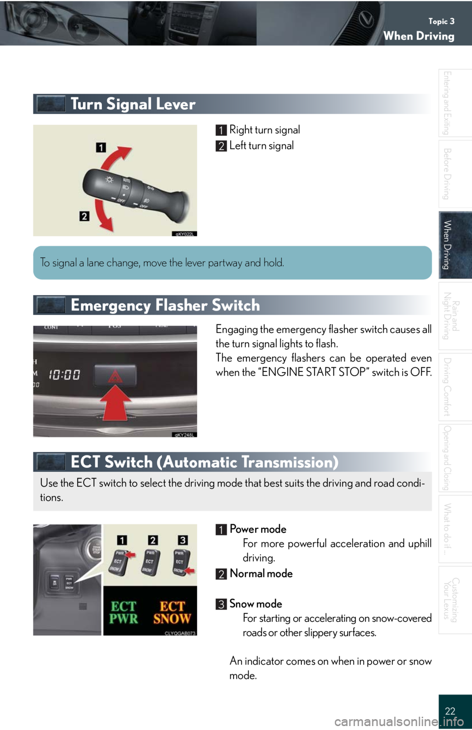 Lexus IS350 2008  Do-it-yourself maintenance / LEXUS 2008 IS 350/250 QUICK GUIDE OWNERS MANUAL (OM60D81U) Topic 3
When Driving
22
Entering and Exiting
Before DrivingBefore Driving
When DrivingWhen Driving
Rain and 
Night Driving
Driving Comfort
Opening and Closing
What to do if ...
Customizing
Yo u r  L e
