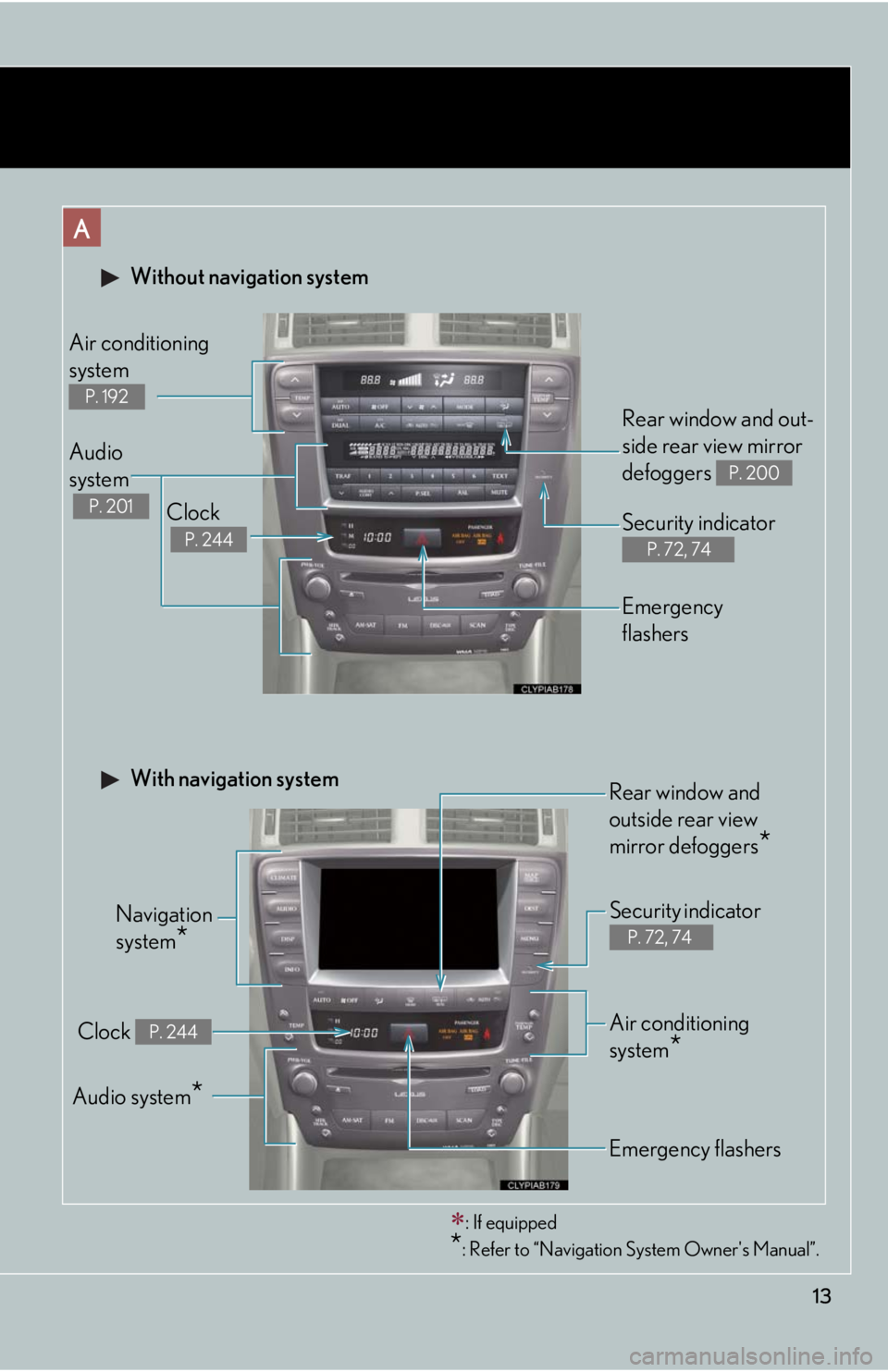 Lexus IS350 2008  Do-it-yourself maintenance / LEXUS 2008 IS350  (OM53699U350) User Guide 13
 Without navigation system
Navigation 
system
*
Clock
 
P. 244
Audio 
system
 
P. 201
Air conditioning
system
P. 192
Rear window and out-
side rear view mirror 
defoggers 
P. 200
Security indicator