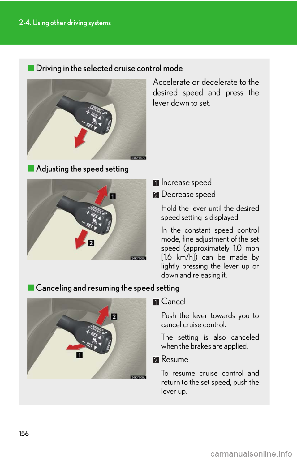 Lexus IS350 2008 Do-it-yourself maintenance / LEXUS 2008 IS350 OWNERS MANUAL (OM53699U350) 156
2-4. Using other driving systems
■Driving in the selected cruise control mode
Accelerate or decelerate to the
desired speed and press the
lever down to set.
■ Adjusting the speed setting
Inc Lexus IS350 2008 Do-it-yourself maintenance / LEXUS 2008 IS350 OWNERS MANUAL (OM53699U350) 156
2-4. Using other driving systems
■Driving in the selected cruise control mode
Accelerate or decelerate to the
desired speed and press the
lever down to set.
■ Adjusting the speed setting
Inc