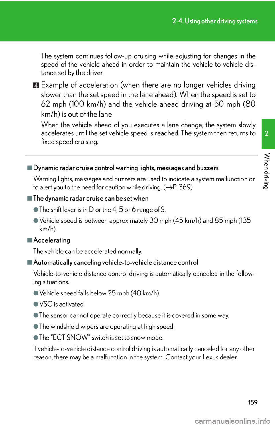 Lexus IS350 2008  Do-it-yourself maintenance / LEXUS 2008 IS350  (OM53699U350) User Guide 159
2-4. Using other driving systems
2
When driving
The system continues follow-up cruising while adjusting for changes in the
speed of the vehicle ahead in order to maintain the vehicle-to-vehicle di