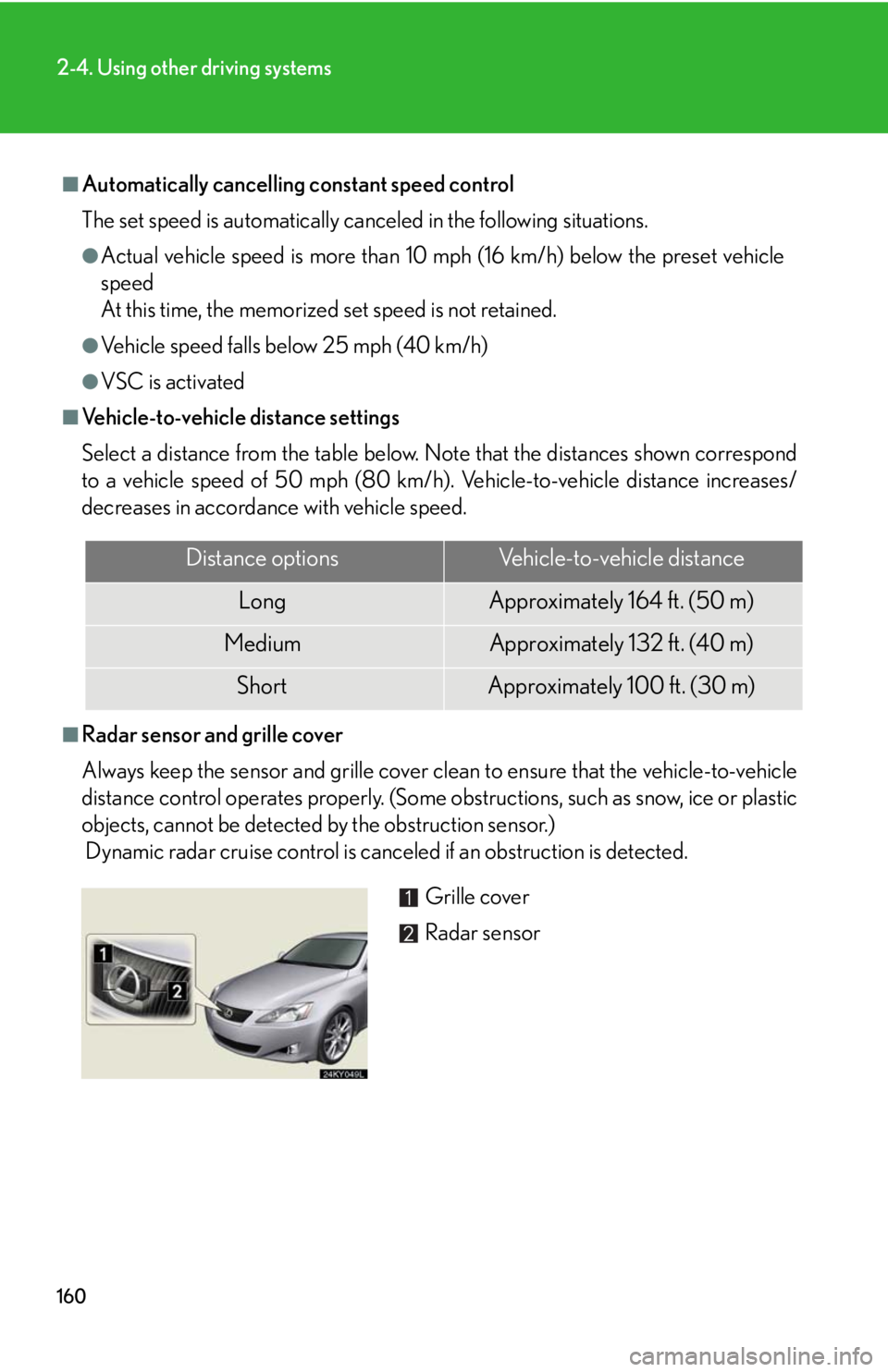 Lexus IS350 2008  Do-it-yourself maintenance / LEXUS 2008 IS350  (OM53699U350) User Guide 160
2-4. Using other driving systems
■Automatically cancelling constant speed control
The set speed is automatically canceled in the following situations. 
●Actual vehicle speed is more than 10 mp
