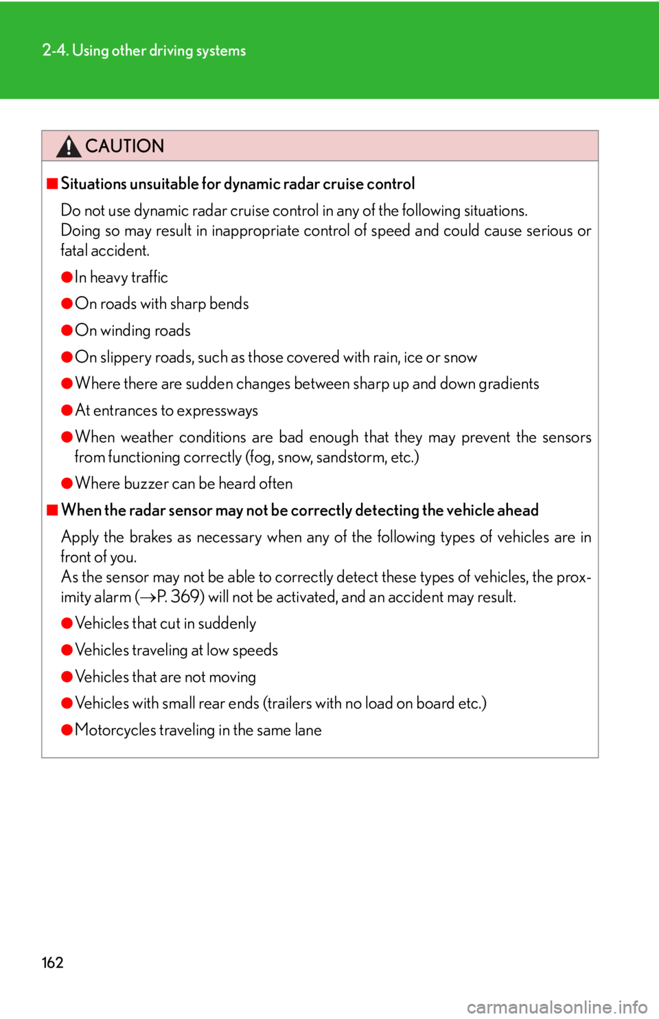 Lexus IS350 2008  Do-it-yourself maintenance / LEXUS 2008 IS350  (OM53699U350) User Guide 162
2-4. Using other driving systems
CAUTION
■Situations unsuitable for dynamic radar cruise control
Do not use dynamic radar cruise control in any of the following situations.
Doing so may result i