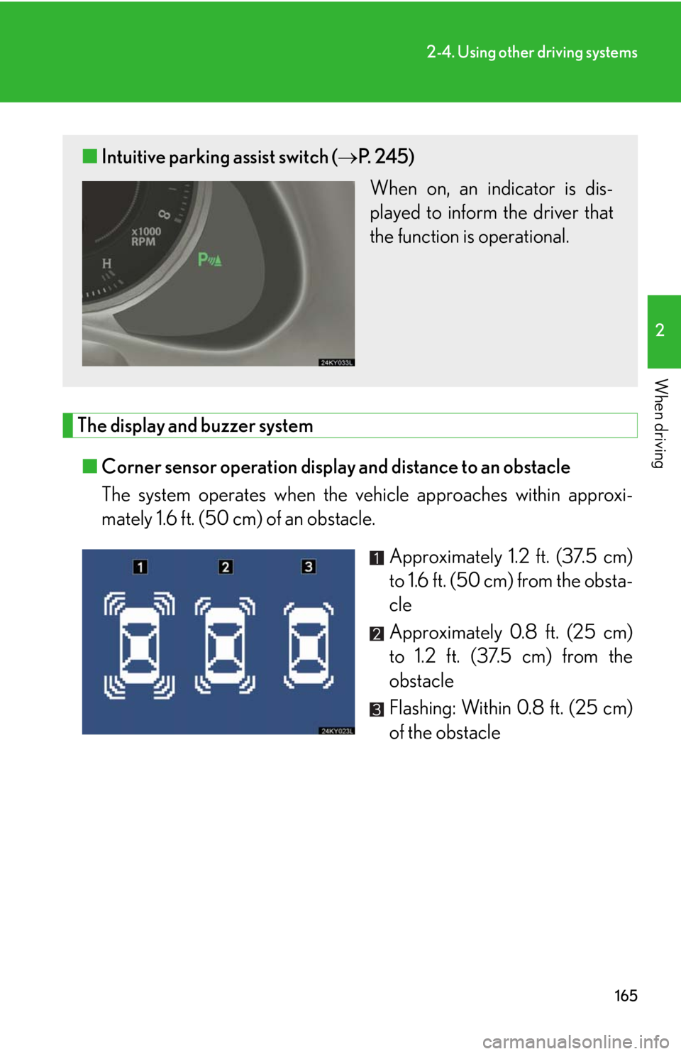 Lexus IS350 2008  Do-it-yourself maintenance / LEXUS 2008 IS350  (OM53699U350) User Guide 165
2-4. Using other driving systems
2
When driving
The display and buzzer system■ Corner sensor operation display and distance to an obstacle 
The system operates when the vehicle approaches within