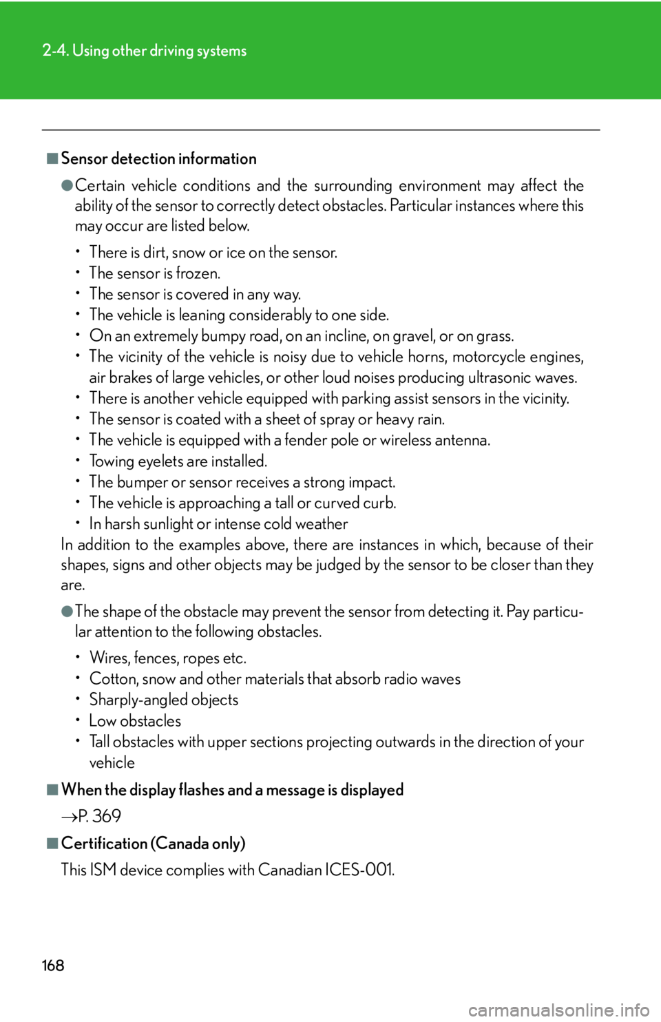 Lexus IS350 2008  Do-it-yourself maintenance / LEXUS 2008 IS350  (OM53699U350) User Guide 168
2-4. Using other driving systems
■Sensor detection information
●Certain vehicle conditions and the surrounding environment may affect the
ability of the sensor to correctly detect obstacles. P
