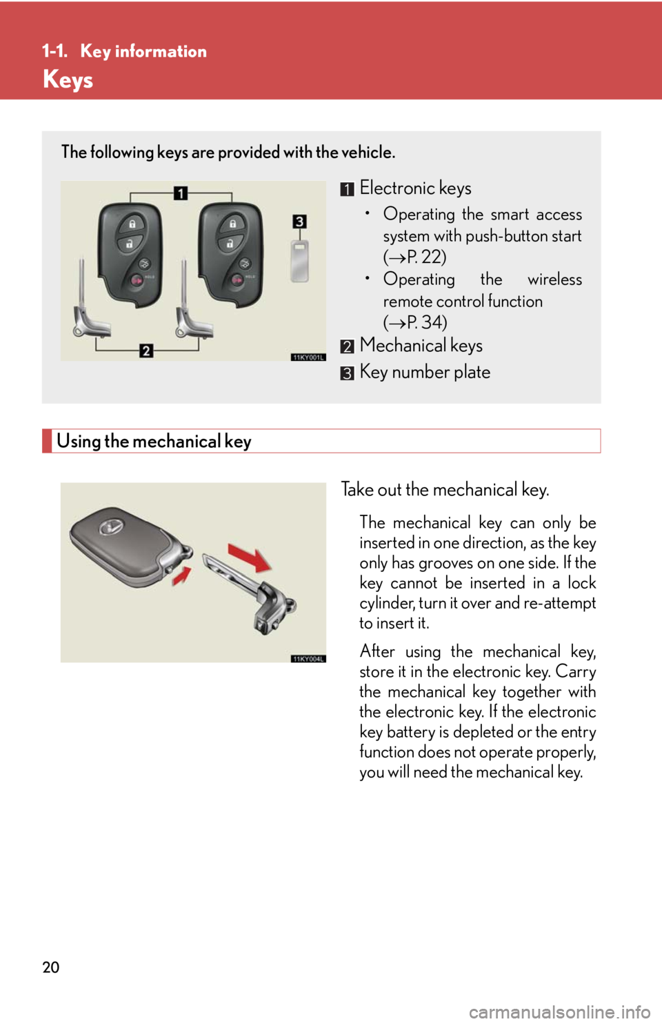 Lexus IS350 2008  Do-it-yourself maintenance / LEXUS 2008 IS350  (OM53699U350) User Guide 20
1-1. Key information
Keys
Using the mechanical keyTake out the mechanical key.
The mechanical key can only be
inserted in one direction, as the key
only has grooves on one side. If the
key cannot b