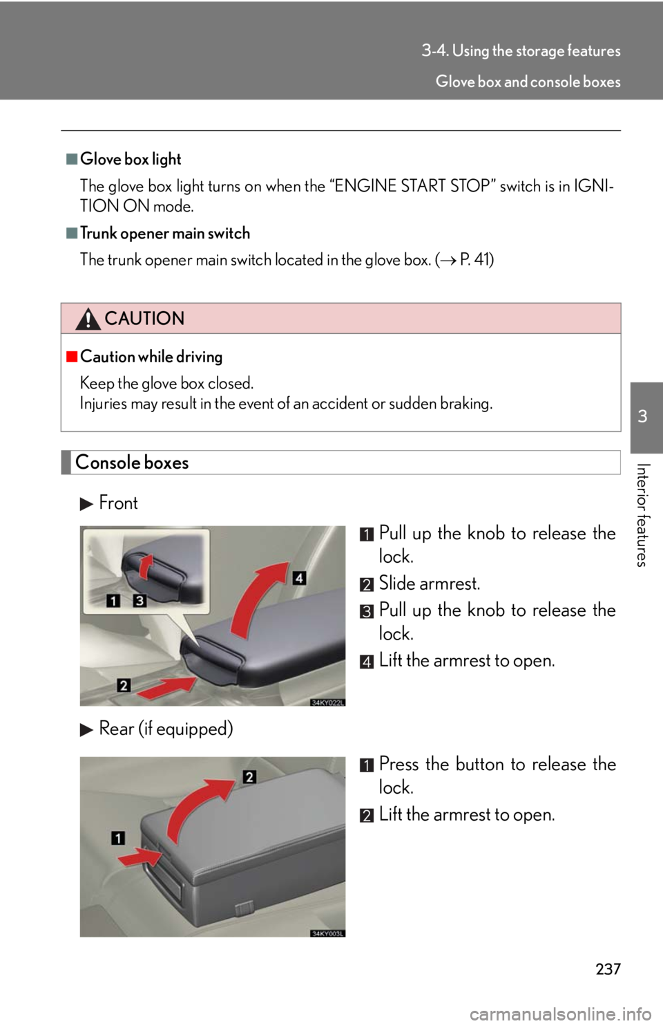 Lexus IS350 2008  Do-it-yourself maintenance / LEXUS 2008 IS350 OWNERS MANUAL (OM53699U350) 237
3-4. Using the storage features
3
Interior featuresConsole boxesFront Pull up the knob to release the
lock.
Slide armrest.
Pull up the knob to release the
lock.
Lift the armrest to open.
Rear (if 