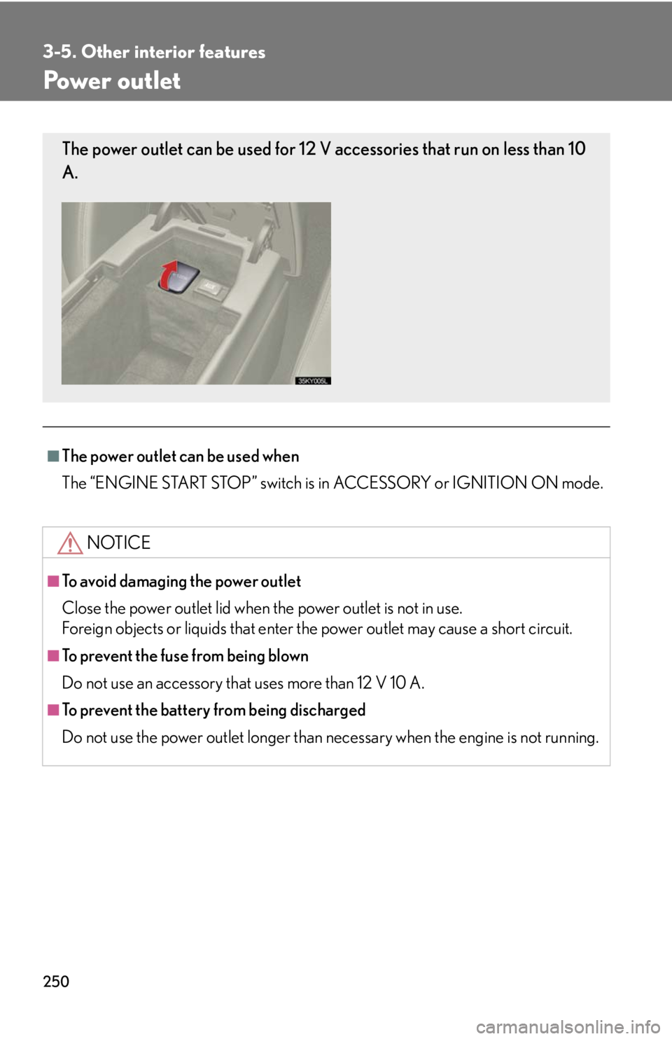 Lexus IS350 2008  Do-it-yourself maintenance / LEXUS 2008 IS350 OWNERS MANUAL (OM53699U350) 250
3-5. Other interior features
Power outlet
■The power outlet can be used when
The “ENGINE START STOP” switch is in ACCESSORY or IGNITION ON mode.
NOTICE
■To avoid damaging the power outlet
