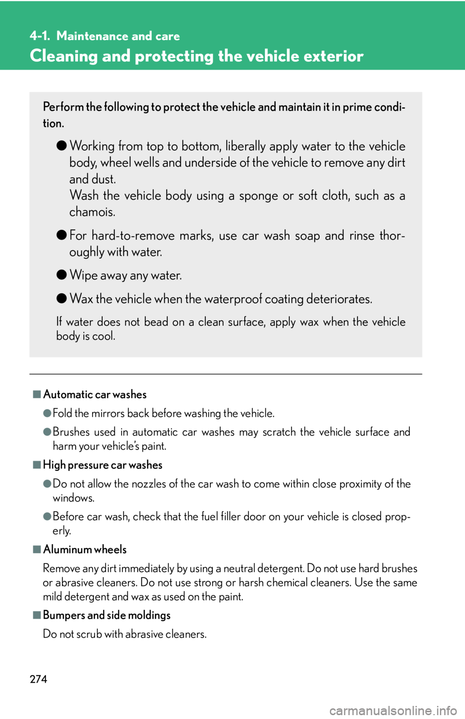 Lexus IS350 2008  Do-it-yourself maintenance / LEXUS 2008 IS350 OWNERS MANUAL (OM53699U350) 274
4-1. Maintenance and care
Cleaning and protecting the vehicle exterior
■Automatic car washes
●Fold the mirrors back before washing the vehicle.
●Brushes used in automatic car washes may scra