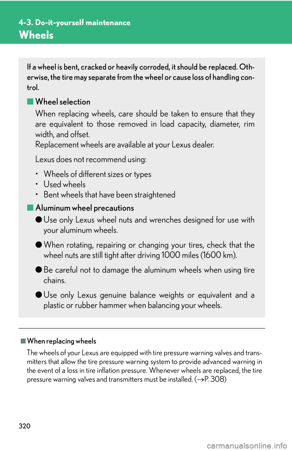 Lexus IS350 2008  Do-it-yourself maintenance / LEXUS 2008 IS350 OWNERS MANUAL (OM53699U350) 320
4-3. Do-it-yourself maintenance
Wheels
■When replacing wheels
The wheels of your Lexus are equipped with tire pressure warning valves and trans-
mitters that allow the tire pressure warning syst