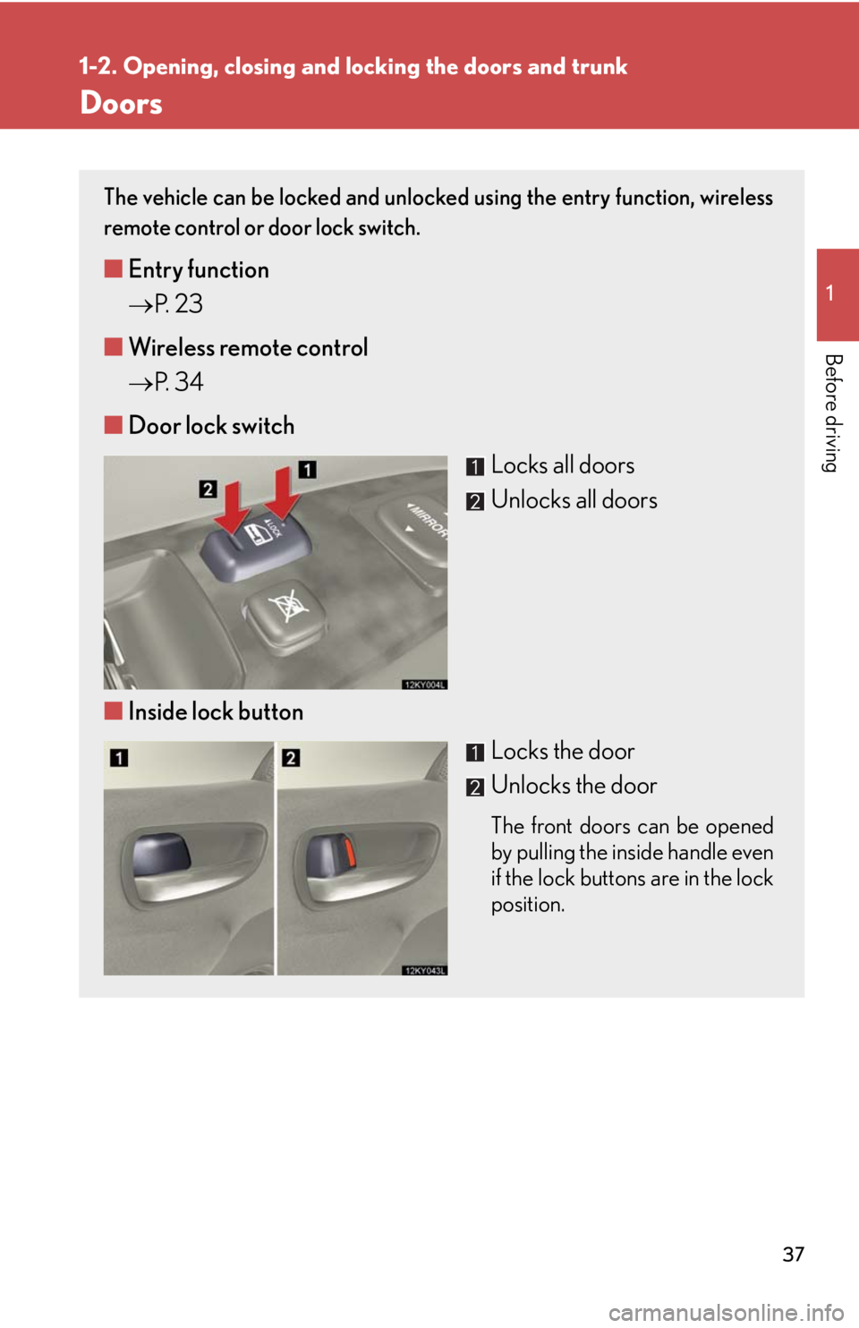 Lexus IS350 2008  Do-it-yourself maintenance / LEXUS 2008 IS350  (OM53699U350) Owners Guide 37
1
1-2. Opening, closing and locking the doors and trunk
Before driving
Doors
The vehicle can be locked and unlocked using the entry function, wireless
remote control or door lock switch. 
■Entry 