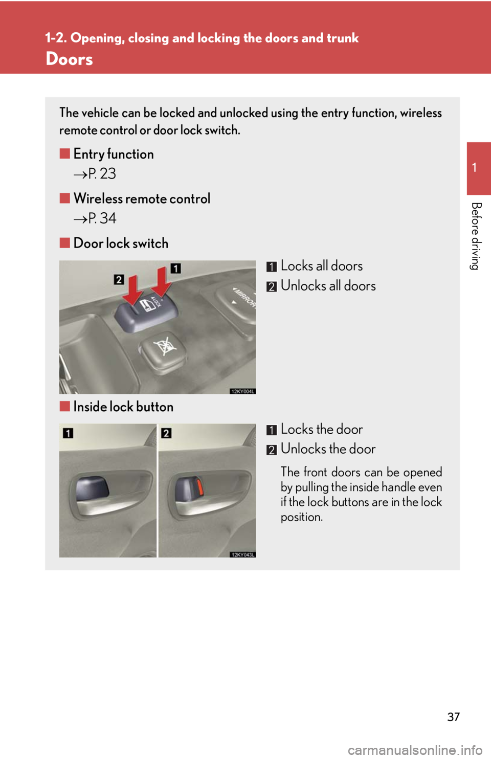 Lexus IS350 2008  Do-it-yourself maintenance / LEXUS 2008 IS350  (OM53699U350) Owners Guide 37
1
1-2. Opening, closing and locking the doors and trunk
Before driving
Doors
The vehicle can be locked and unlocked using the entry function, wireless
remote control or door lock switch. 
■Entry 