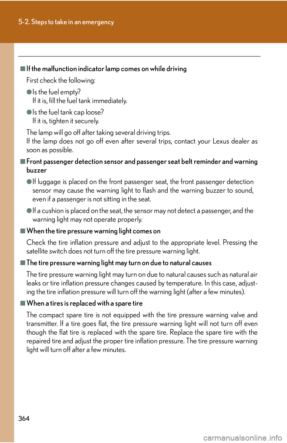 Lexus IS350 2008  Do-it-yourself maintenance / LEXUS 2008 IS350 OWNERS MANUAL (OM53699U350) 364
5-2. Steps to take in an emergency
■If the malfunction indicator lamp comes on while driving
First check the following:
●Is the fuel empty?
If it is, fill the fuel tank immediately.
●Is the 