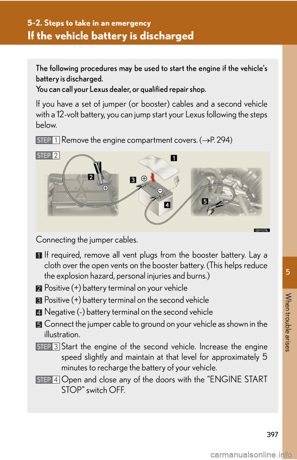 Lexus IS350 2008  Do-it-yourself maintenance / LEXUS 2008 IS350 OWNERS MANUAL (OM53699U350) 5
When trouble arises
397
5-2. Steps to take in an emergency
If the vehicle battery is discharged
The following procedures may be used to start the engine if the vehicle’s
battery is discharged.
You
