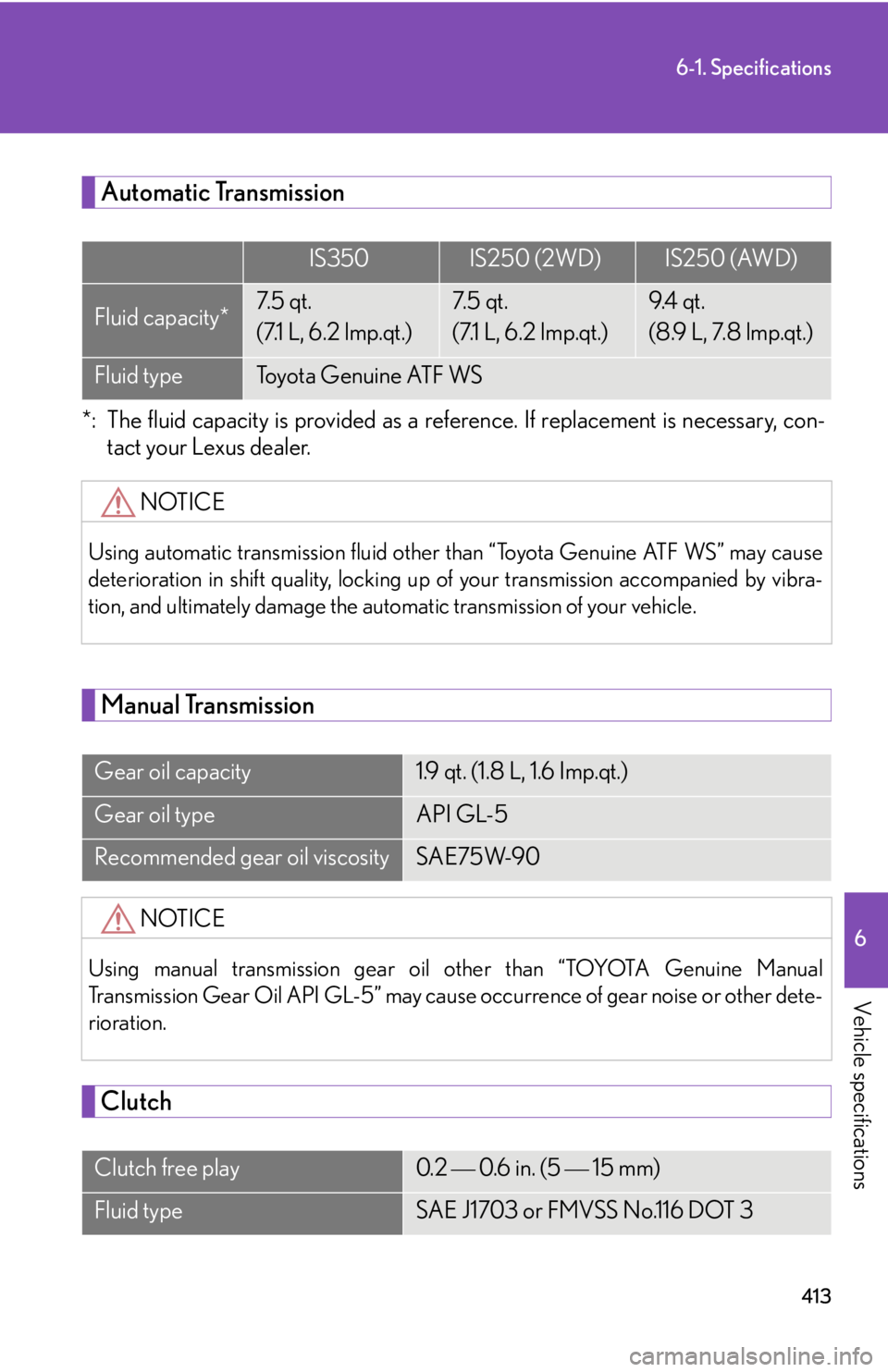 Lexus IS350 2008  Do-it-yourself maintenance / LEXUS 2008 IS350 OWNERS MANUAL (OM53699U350) 413
6-1. Specifications
6
Vehicle specifications
Automatic Transmission
*: The fluid capacity is provided as a reference. If replacement is necessary, con-tact your Lexus dealer.
Manual Transmission
C