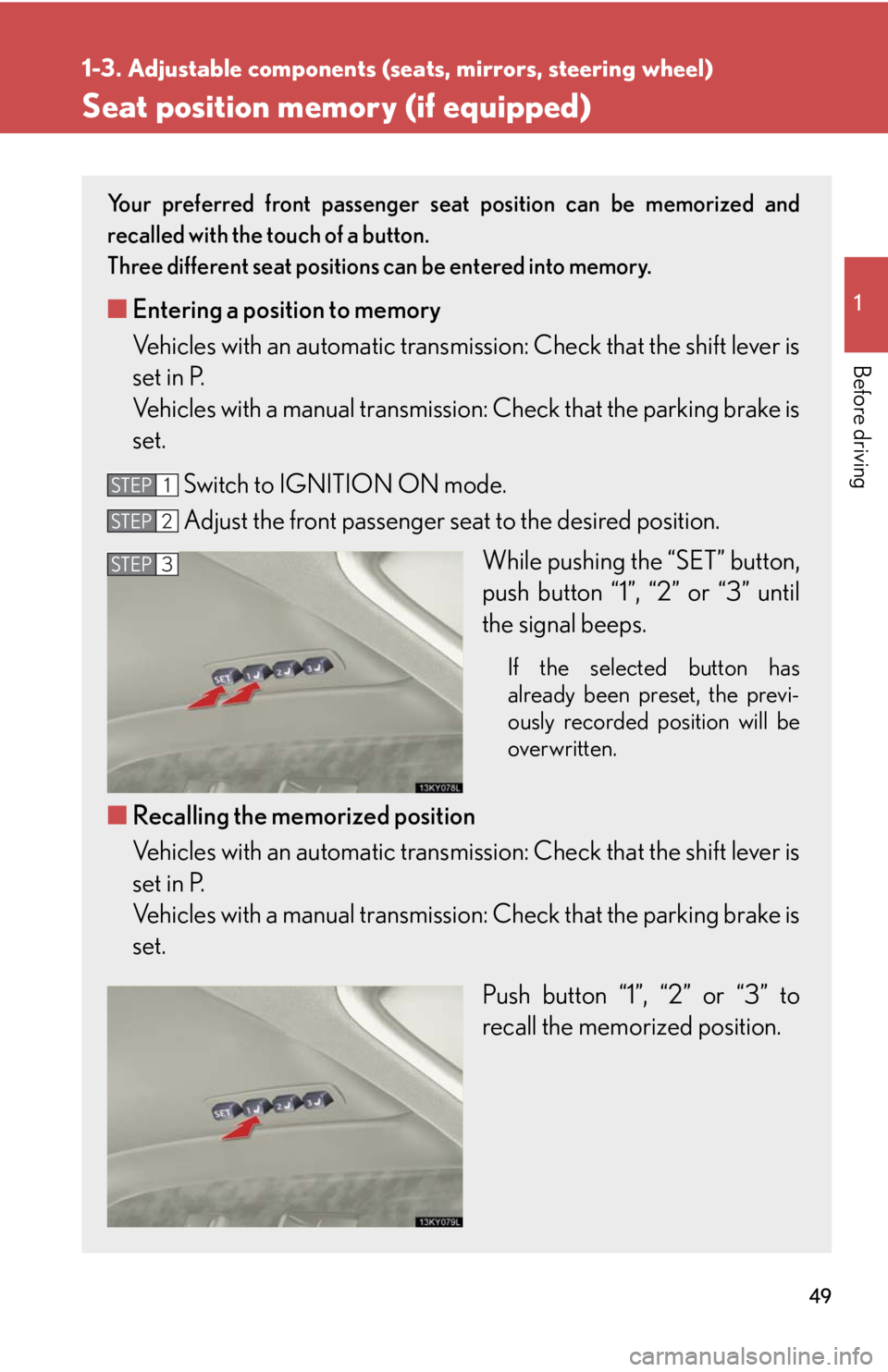 Lexus IS350 2008  Do-it-yourself maintenance / LEXUS 2008 IS350  (OM53699U350) Service Manual 49
1
1-3. Adjustable components (seats, mirrors, steering wheel)
Before driving
Seat position memory (if equipped)
Your preferred front passenger seat position can be memorized and
recalled with the t