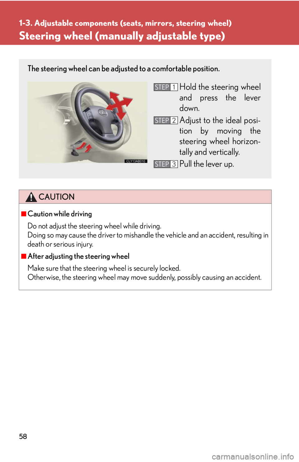 Lexus IS350 2008  Do-it-yourself maintenance / LEXUS 2008 IS350 OWNERS MANUAL (OM53699U350) 58
1-3. Adjustable components (seats, mirrors, steering wheel)
Steering wheel (manually adjustable type)
CAUTION
■Caution while driving
Do not adjust the steering wheel while driving.
Doing so may c