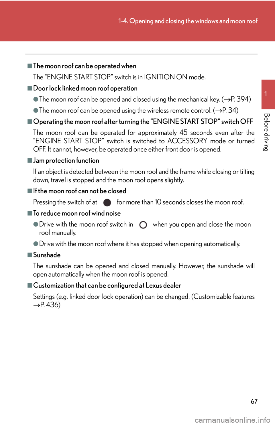 Lexus IS350 2008  Do-it-yourself maintenance / LEXUS 2008 IS350 OWNERS MANUAL (OM53699U350) 67
1-4. Opening and closing the windows and moon roof
1
Before driving
■The moon roof can be operated when
The “ENGINE START STOP” switch is in IGNITION ON mode. 
■Door lock linked moon roof o