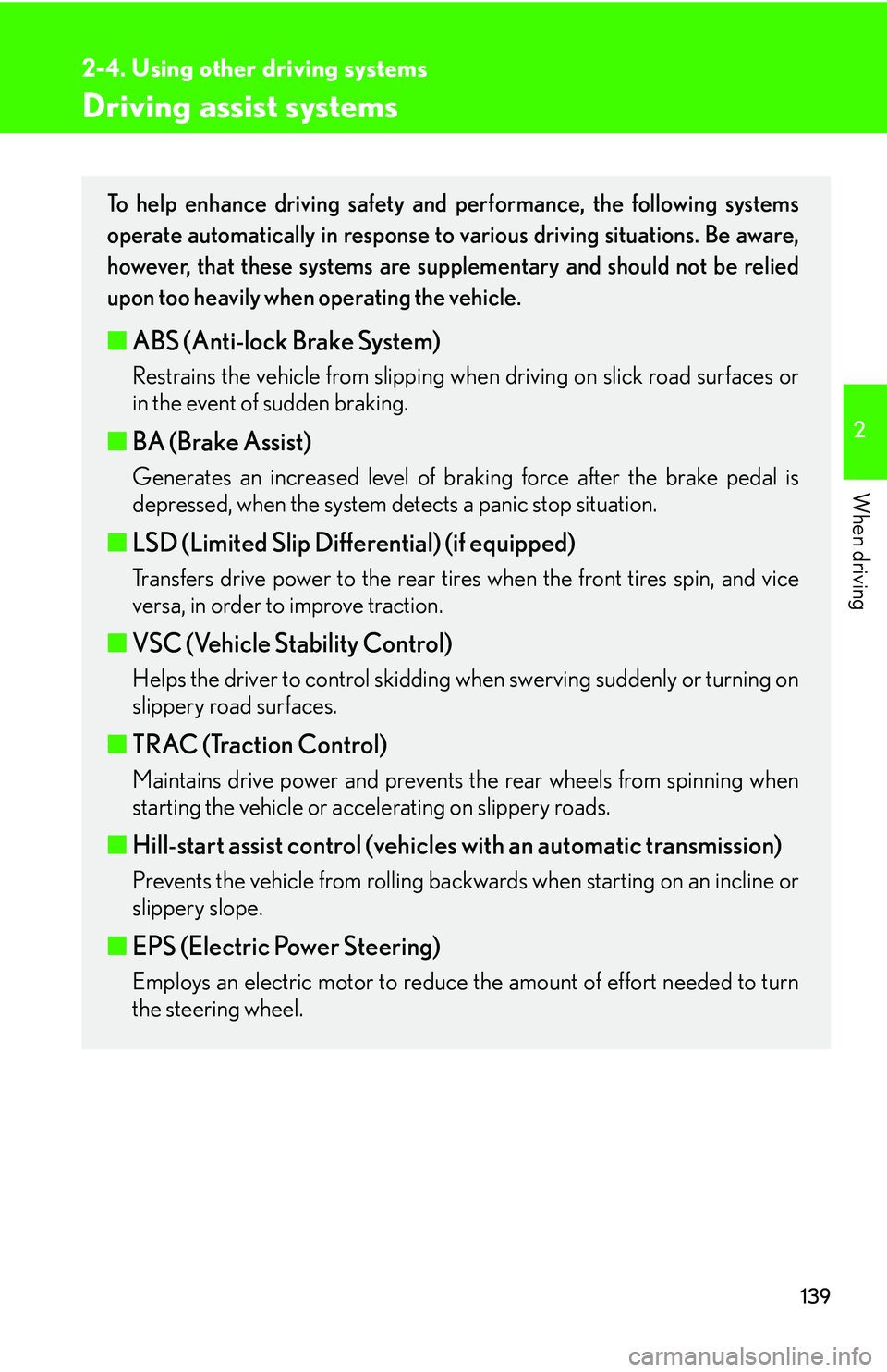 Lexus IS350 2006  Scheduled Maintenance Guide / LEXUS 2006 IS350/250 THROUGH APRIL 2006 PROD. OWNERS MANUAL (OM53508U) 139
2-4. Using other driving systems
2
When driving
Driving assist systems
To help enhance driving safety and performance, the following systems
operate automatically in response to various driving si