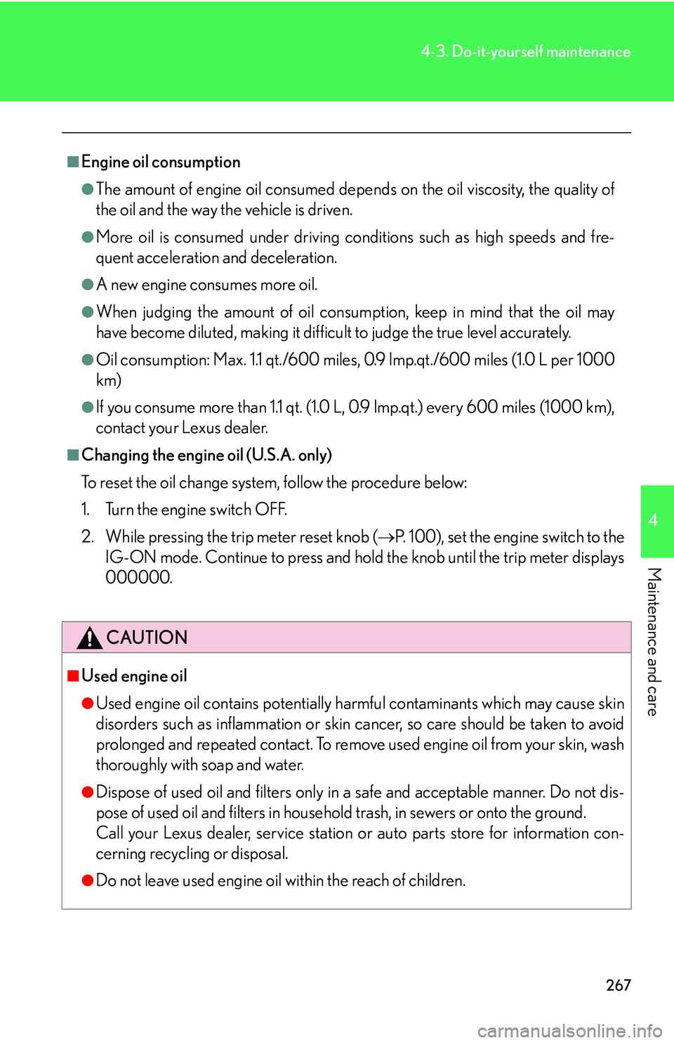 Lexus IS350 2006  Scheduled Maintenance Guide / LEXUS 2006 IS350/250 THROUGH APRIL 2006 PROD. OWNERS MANUAL (OM53508U) 267
4-3. Do-it-yourself maintenance
4
Maintenance and care
■Engine oil consumption
●The amount of engine oil consumed depends on the oil viscosity, the quality of
the oil and the way the vehicle i