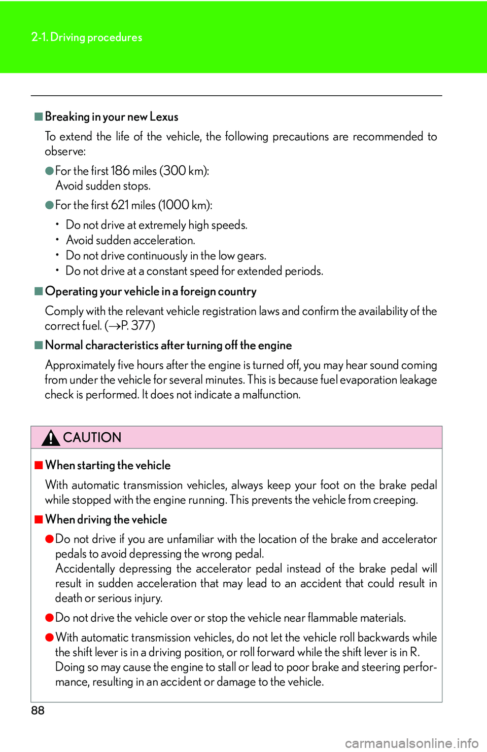 Lexus IS350 2006 Scheduled Maintenance Guide / LEXUS 2006 IS350/250 FROM MAY 2006 PROD. OWNERS MANUAL (OM53619U) 88
2-1. Driving procedures
■Breaking in your new Lexus
To extend the life of the vehicle, the following precautions are recommended to
observe:
●For the first 186 miles (300 km):
Avoid sudden stop Lexus IS350 2006 Scheduled Maintenance Guide / LEXUS 2006 IS350/250 FROM MAY 2006 PROD. OWNERS MANUAL (OM53619U) 88
2-1. Driving procedures
■Breaking in your new Lexus
To extend the life of the vehicle, the following precautions are recommended to
observe:
●For the first 186 miles (300 km):
Avoid sudden stop