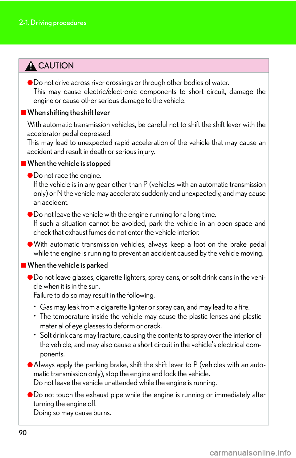 Lexus IS350 2006 Scheduled Maintenance Guide / LEXUS 2006 IS350/250 FROM MAY 2006 PROD. OWNERS MANUAL (OM53619U) 90
2-1. Driving procedures
CAUTION
●Do not drive across river crossings or through other bodies of water.
This may cause electric/electronic comp onents to short circuit, damage the
engine or cause Lexus IS350 2006 Scheduled Maintenance Guide / LEXUS 2006 IS350/250 FROM MAY 2006 PROD. OWNERS MANUAL (OM53619U) 90
2-1. Driving procedures
CAUTION
●Do not drive across river crossings or through other bodies of water.
This may cause electric/electronic comp onents to short circuit, damage the
engine or cause