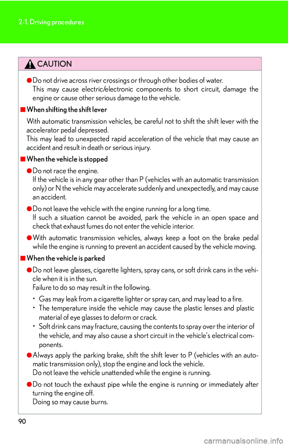 Lexus IS350 2006  Scheduled Maintenance Guide / LEXUS 2006 IS350/250 FROM MAY 2006 PROD.  (OM53619U) Owners Guide 90
2-1. Driving procedures
CAUTION
●Do not drive across river crossings or through other bodies of water.
This may cause electric/electronic comp onents to short circuit, damage the
engine or cause 