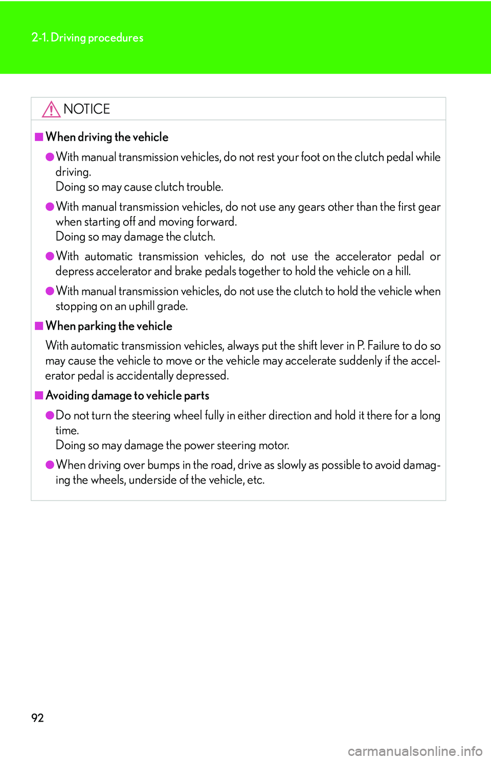 Lexus IS350 2006 Scheduled Maintenance Guide / LEXUS 2006 IS350/250 FROM MAY 2006 PROD. OWNERS MANUAL (OM53619U) 92
2-1. Driving procedures
NOTICE
■When driving the vehicle
●With manual transmission vehicles, do not rest your foot on the clutch pedal while
driving.
Doing so may cause clutch trouble.
●With Lexus IS350 2006 Scheduled Maintenance Guide / LEXUS 2006 IS350/250 FROM MAY 2006 PROD. OWNERS MANUAL (OM53619U) 92
2-1. Driving procedures
NOTICE
■When driving the vehicle
●With manual transmission vehicles, do not rest your foot on the clutch pedal while
driving.
Doing so may cause clutch trouble.
●With