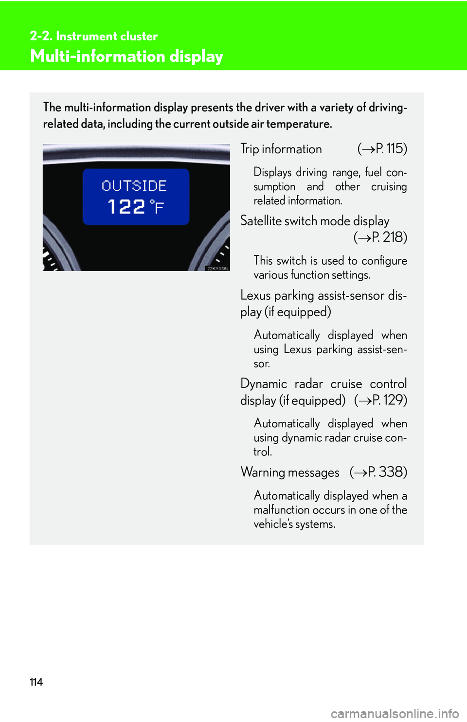 Lexus IS350 2006 Scheduled Maintenance Guide / LEXUS 2006 IS350/250 FROM MAY 2006 PROD. (OM53619U) User Guide 114
2-2. Instrument cluster
Multi-information display
The multi-information display presents the driver with a variety of driving-
related data, including the current outside air temperature.
Trip in Lexus IS350 2006 Scheduled Maintenance Guide / LEXUS 2006 IS350/250 FROM MAY 2006 PROD. (OM53619U) User Guide 114
2-2. Instrument cluster
Multi-information display
The multi-information display presents the driver with a variety of driving-
related data, including the current outside air temperature.
Trip in