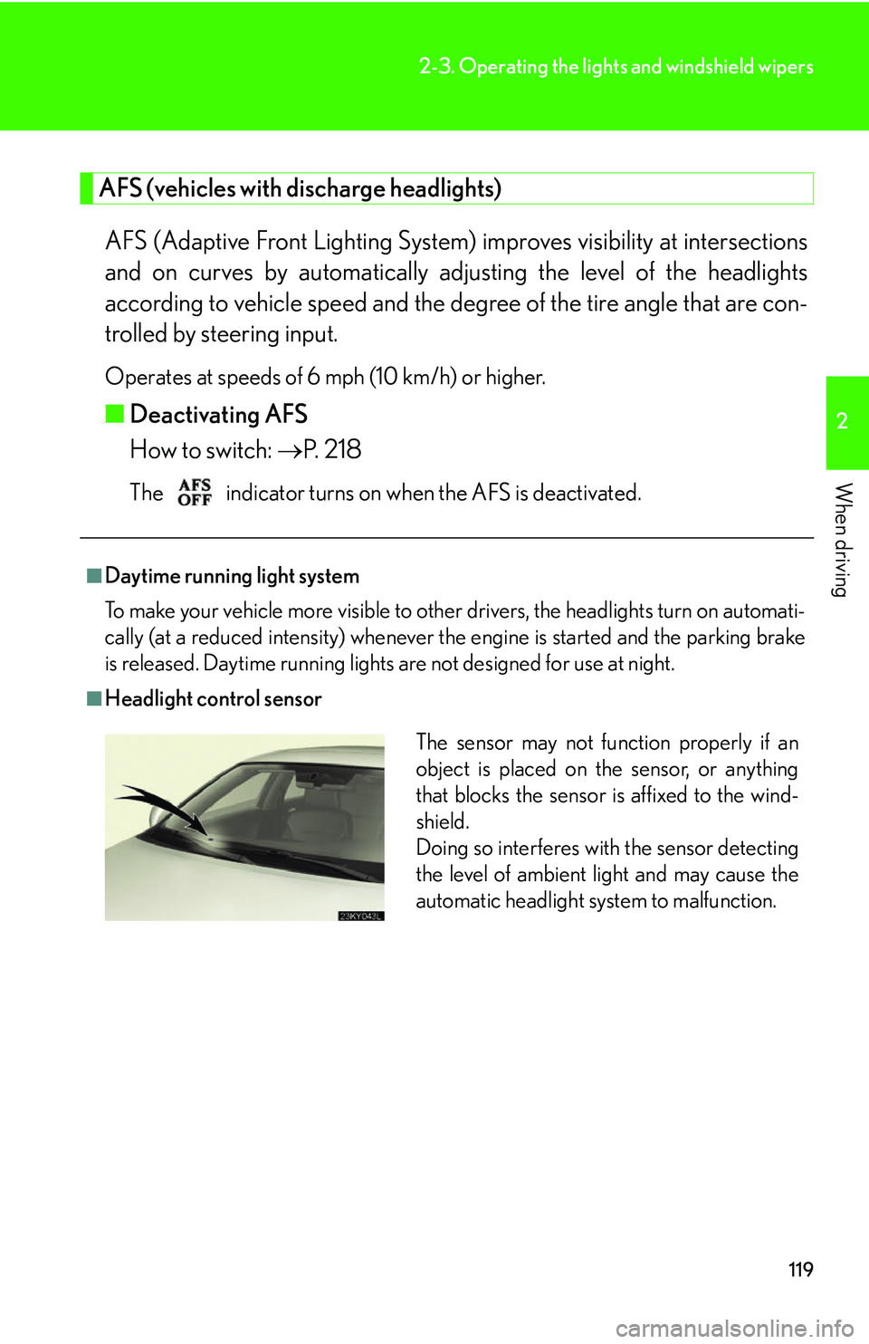 Lexus IS350 2006  Scheduled Maintenance Guide / LEXUS 2006 IS350/250 FROM MAY 2006 PROD. OWNERS MANUAL (OM53619U) 119
2-3. Operating the lights and windshield wipers
2
When driving
AFS (vehicles with discharge headlights)
AFS (Adaptive Front Lighting System) improves visibility at intersections
and on curves by a