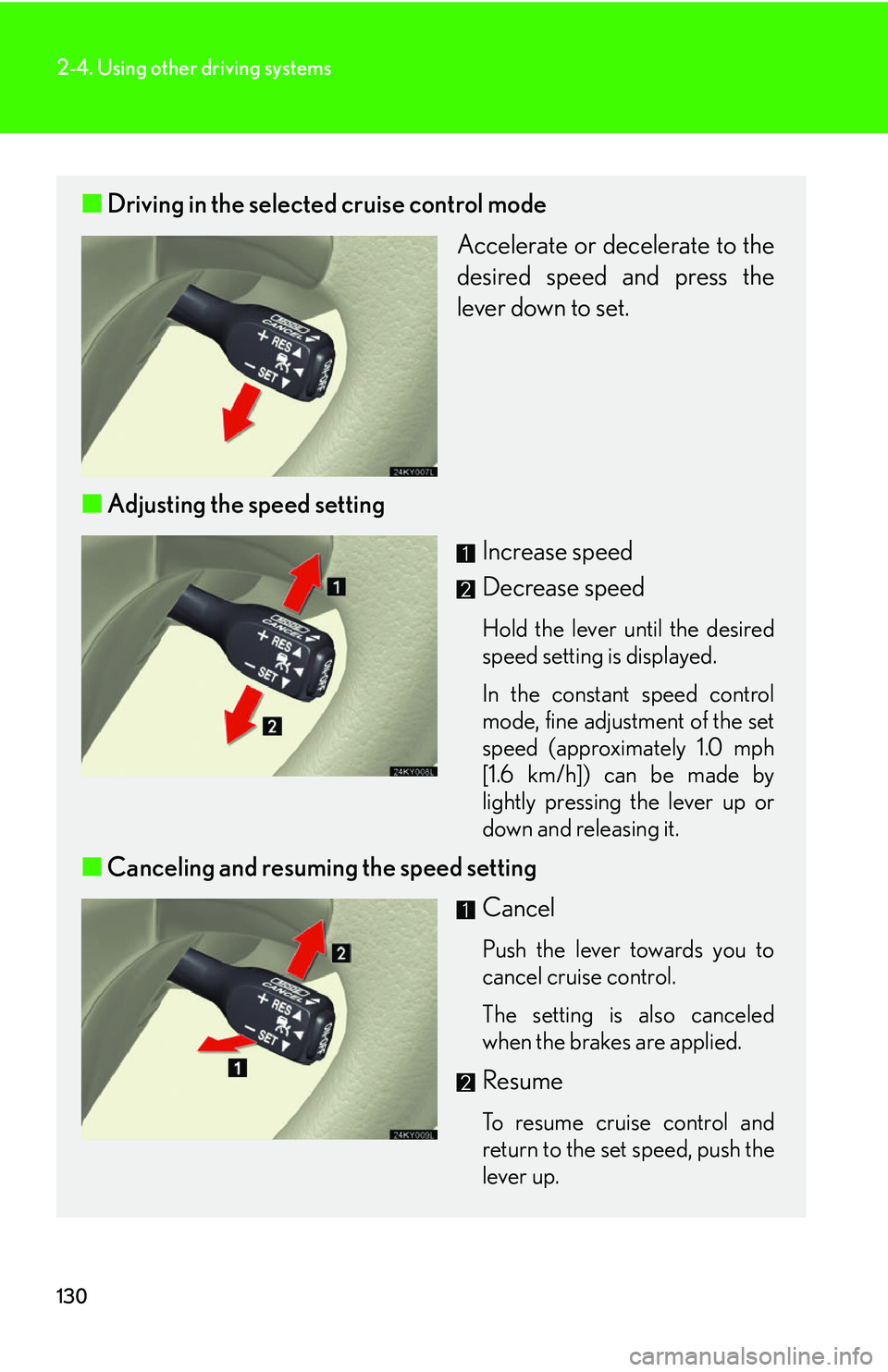 Lexus IS350 2006 Scheduled Maintenance Guide / LEXUS 2006 IS350/250 FROM MAY 2006 PROD. (OM53619U) User Guide 130
2-4. Using other driving systems
■Driving in the selected cruise control mode
Accelerate or decelerate to the
desired speed and press the
lever down to set.
■ Adjusting the speed setting
Inc Lexus IS350 2006 Scheduled Maintenance Guide / LEXUS 2006 IS350/250 FROM MAY 2006 PROD. (OM53619U) User Guide 130
2-4. Using other driving systems
■Driving in the selected cruise control mode
Accelerate or decelerate to the
desired speed and press the
lever down to set.
■ Adjusting the speed setting
Inc
