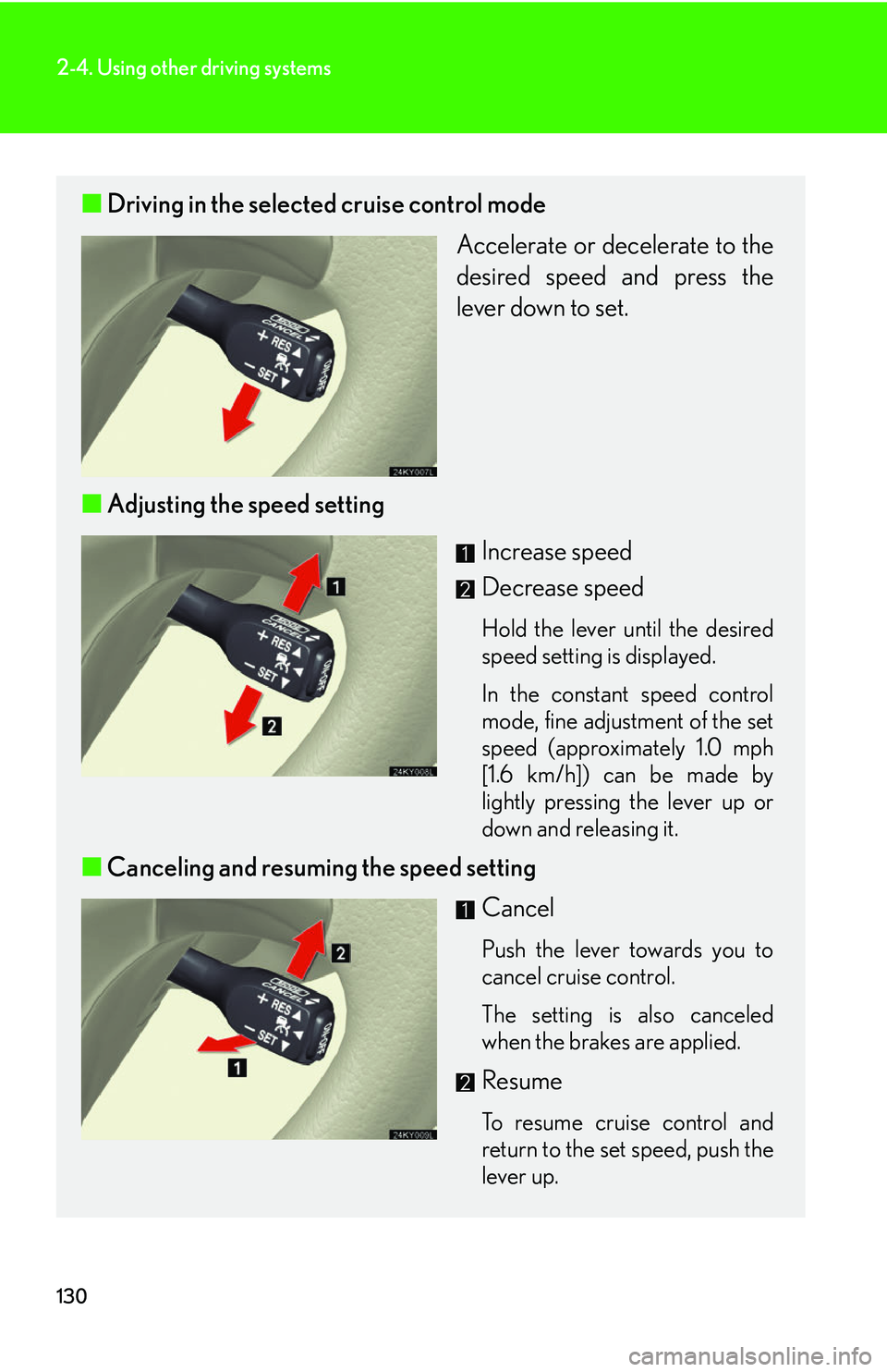 Lexus IS350 2006  Scheduled Maintenance Guide / LEXUS 2006 IS350/250 FROM MAY 2006 PROD. OWNERS MANUAL (OM53619U) 130
2-4. Using other driving systems
■Driving in the selected cruise control mode
Accelerate or decelerate to the
desired speed and press the
lever down to set. 
■ Adjusting the speed setting 
Inc