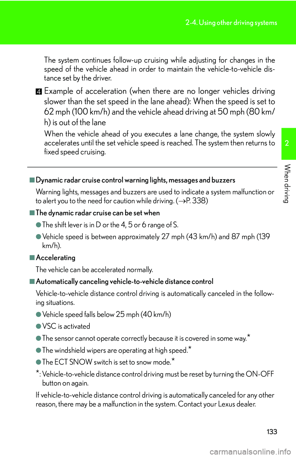Lexus IS350 2006 Scheduled Maintenance Guide / LEXUS 2006 IS350/250 FROM MAY 2006 PROD. (OM53619U) User Guide 133
2-4. Using other driving systems
2
When driving
The system continues follow-up cruising while adjusting for changes in the
speed of the vehicle ahead in order to maintain the vehicle-to-vehicle di Lexus IS350 2006 Scheduled Maintenance Guide / LEXUS 2006 IS350/250 FROM MAY 2006 PROD. (OM53619U) User Guide 133
2-4. Using other driving systems
2
When driving
The system continues follow-up cruising while adjusting for changes in the
speed of the vehicle ahead in order to maintain the vehicle-to-vehicle di