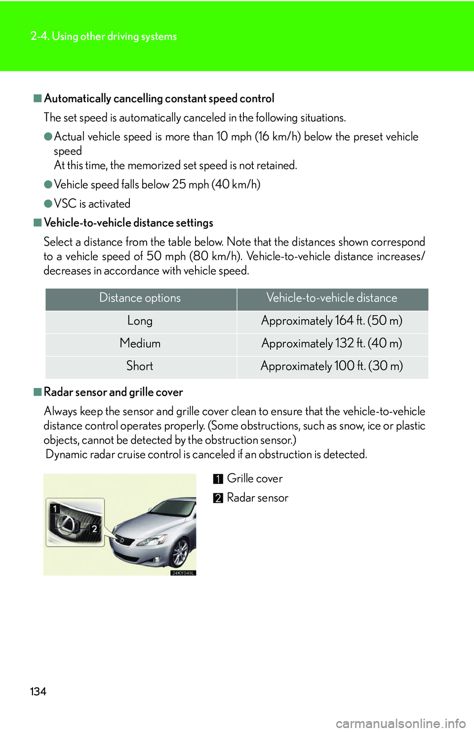 Lexus IS350 2006 Scheduled Maintenance Guide / LEXUS 2006 IS350/250 FROM MAY 2006 PROD. (OM53619U) User Guide 134
2-4. Using other driving systems
■Automatically cancelling constant speed control
The set speed is automatically canceled in the following situations.
●Actual vehicle speed is more than 10 mp Lexus IS350 2006 Scheduled Maintenance Guide / LEXUS 2006 IS350/250 FROM MAY 2006 PROD. (OM53619U) User Guide 134
2-4. Using other driving systems
■Automatically cancelling constant speed control
The set speed is automatically canceled in the following situations.
●Actual vehicle speed is more than 10 mp