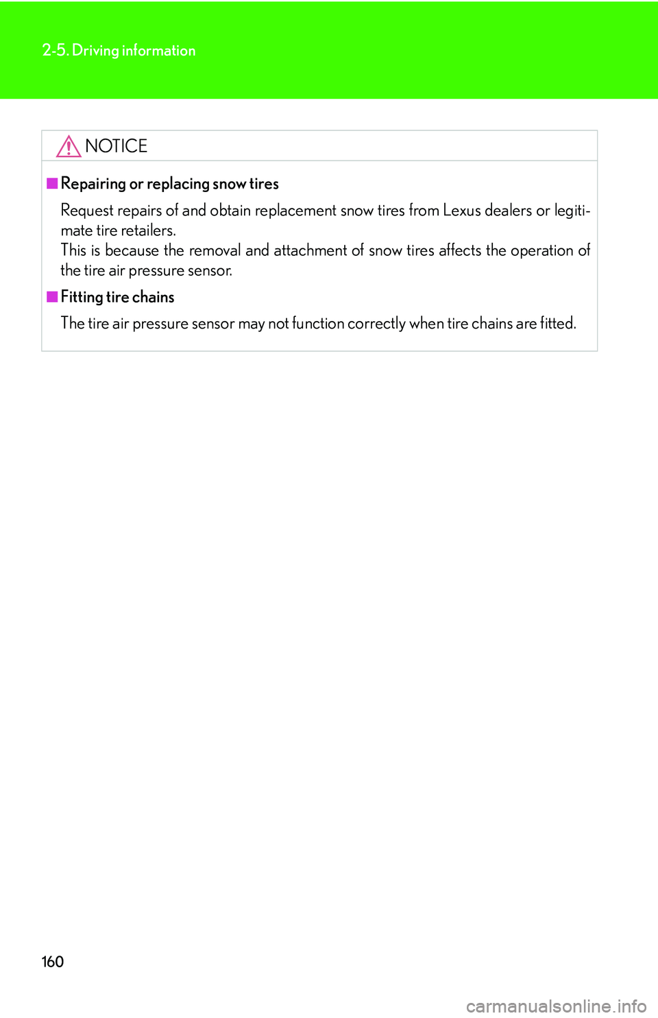 Lexus IS350 2006  Scheduled Maintenance Guide / LEXUS 2006 IS350/250 FROM MAY 2006 PROD. OWNERS MANUAL (OM53619U) 160
2-5. Driving information
NOTICE
■Repairing or replacing snow tires
Request repairs of and obtain replacement snow tires from Lexus dealers or legiti-
mate tire retailers.
This is because the rem